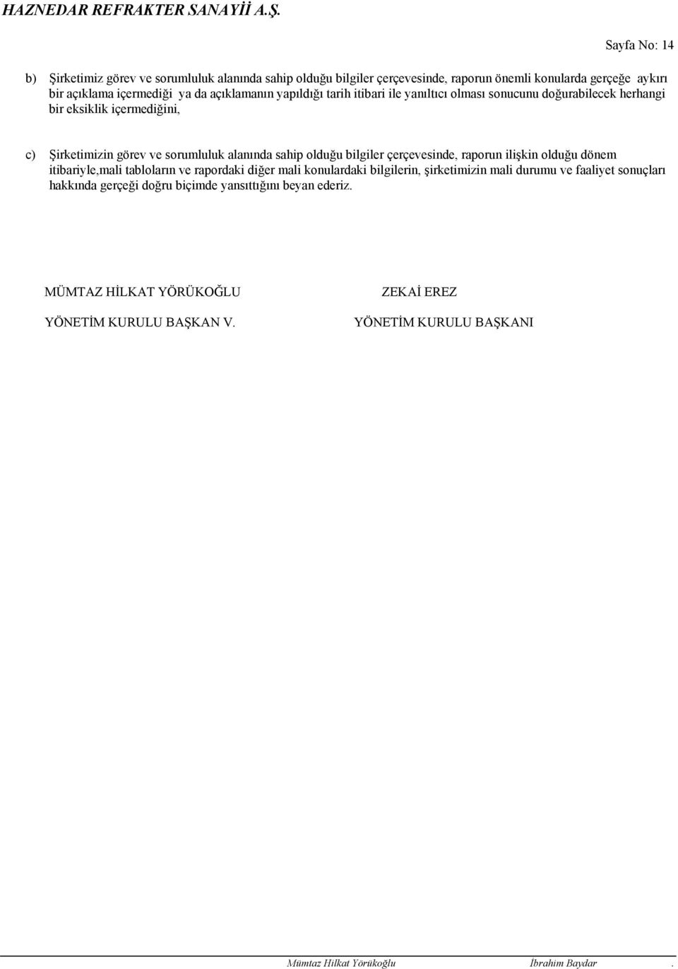 sahip olduğu bilgiler çerçevesinde, raporun ilişkin olduğu dönem itibariyle,mali tabloların ve rapordaki diğer mali konulardaki bilgilerin, şirketimizin mali