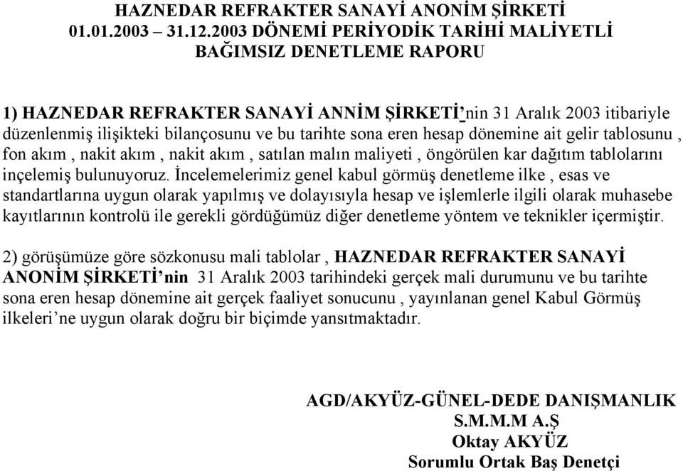 hesap dönemine ait gelir tablosunu, fon akım, nakit akım, nakit akım, satılan malın maliyeti, öngörülen kar dağıtım tablolarını inçelemiş bulunuyoruz.