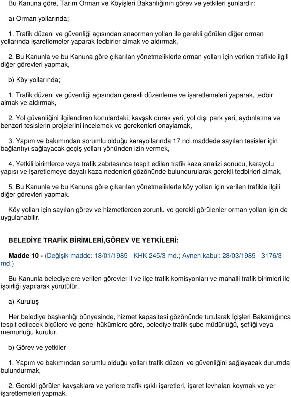 Bu Kanunla ve bu Kanuna göre çıkarılan yönetmeliklerle orman yolları için verilen trafikle ilgili diğer görevleri yapmak, b) Köy yollarında; 1.