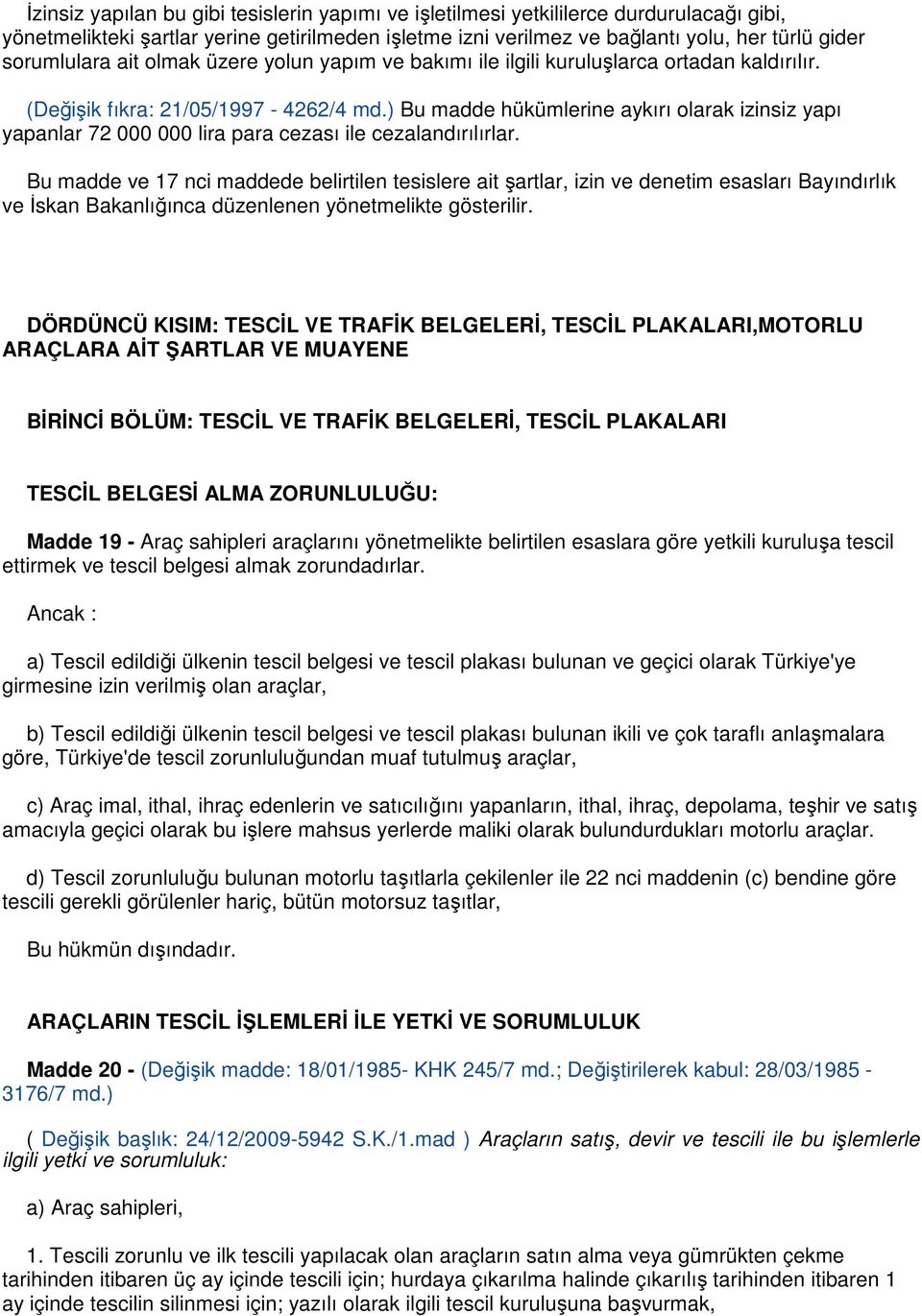 ) Bu madde hükümlerine aykırı olarak izinsiz yapı yapanlar 72 000 000 lira para cezası ile cezalandırılırlar.