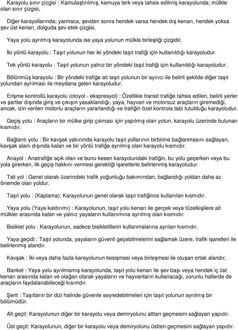 İki yönlü karayolu : Taşıt yolunun her iki yöndeki taşıt trafiği için kullanıldığı karayoludur. Tek yönlü karayolu : Taşıt yolunun yalnız bir yöndeki taşıt trafiği için kullanıldığı karayoludur.