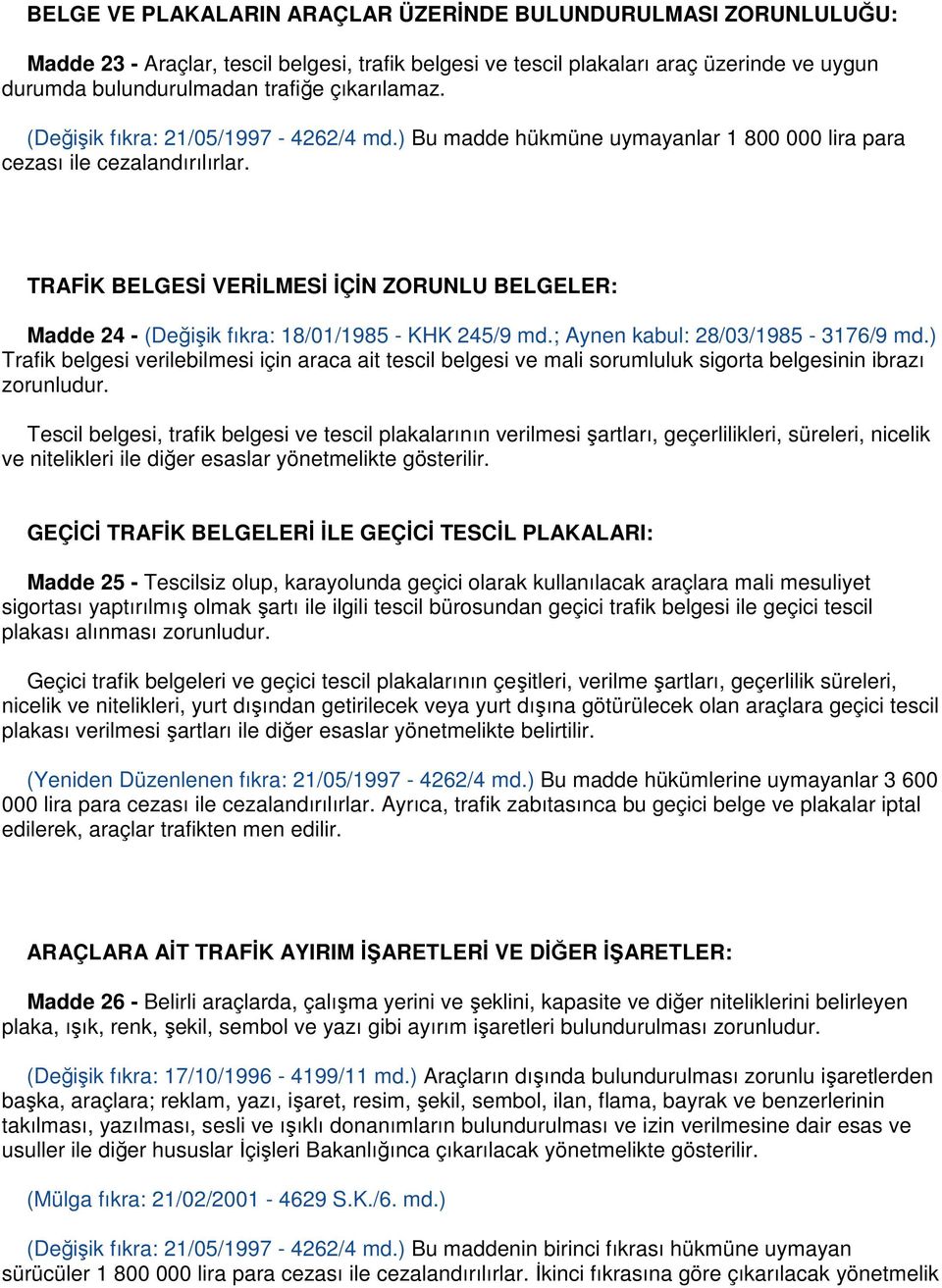 TRAFİK BELGESİ VERİLMESİ İÇİN ZORUNLU BELGELER: Madde 24 - (Değişik fıkra: 18/01/1985 - KHK 245/9 md.; Aynen kabul: 28/03/1985-3176/9 md.