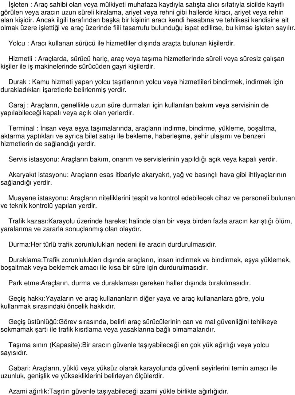 Ancak ilgili tarafından başka bir kişinin aracı kendi hesabına ve tehlikesi kendisine ait olmak üzere işlettiği ve araç üzerinde fiili tasarrufu bulunduğu ispat edilirse, bu kimse işleten sayılır.