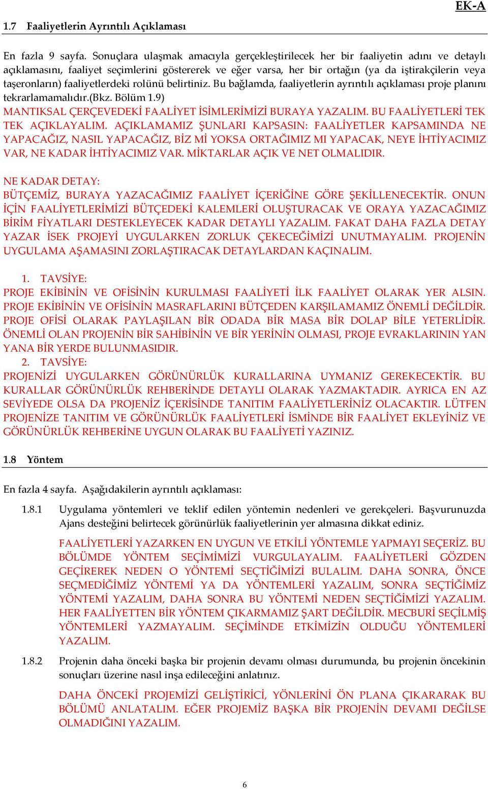 faaliyetlerdeki rolünü belirtiniz. Bu bağlamda, faaliyetlerin ayrıntılı açıklaması proje planını tekrarlamamalıdır.(bkz. Bölüm 1.9) MANTIKSAL ÇERÇEVEDEKİ FAALİYET İSİMLERİMİZİ BURAYA YAZALIM.