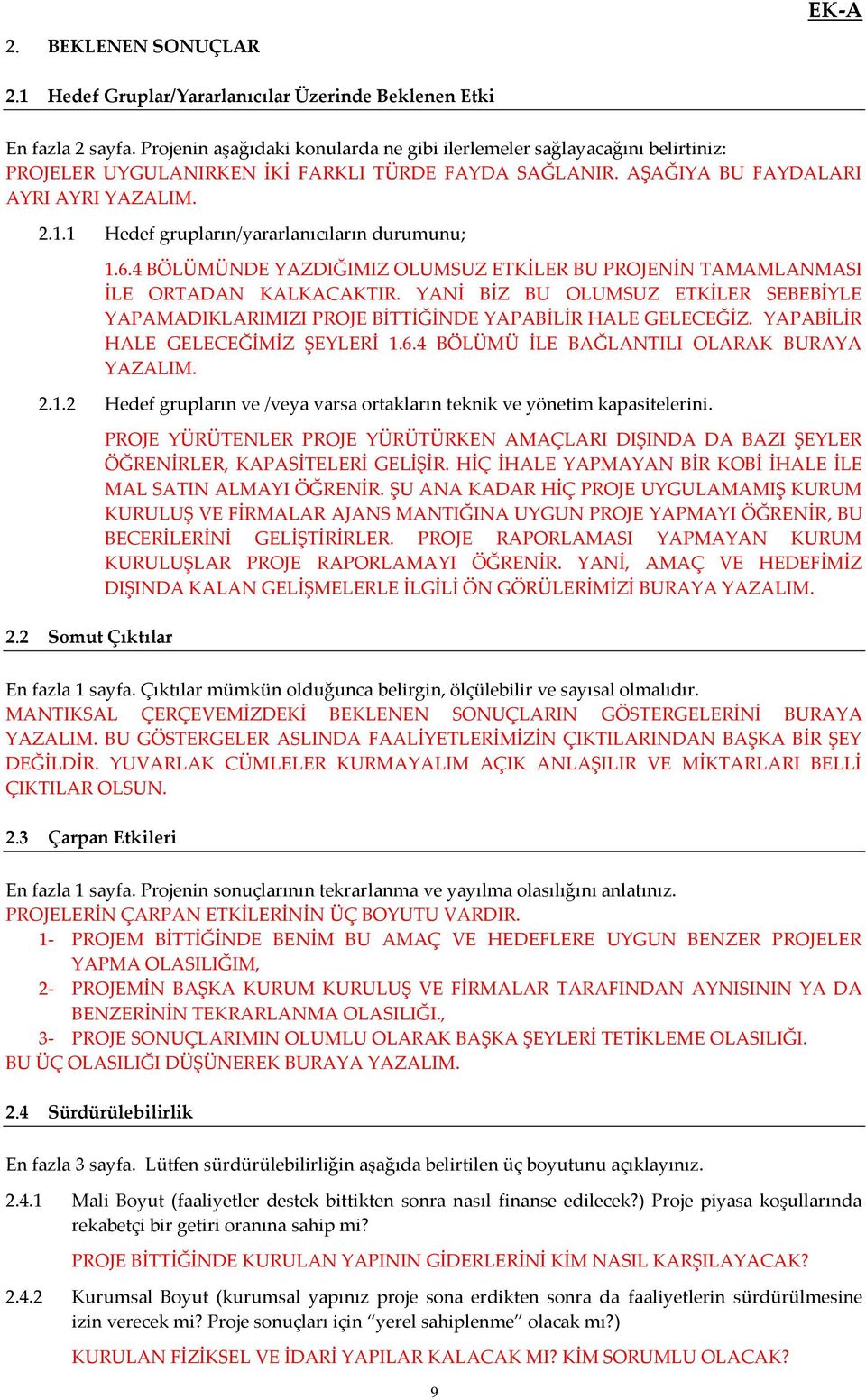 1 Hedef grupların/yararlanıcıların durumunu; 1.6.4 BÖLÜMÜNDE YAZDIĞIMIZ OLUMSUZ ETKİLER BU PROJENİN TAMAMLANMASI İLE ORTADAN KALKACAKTIR.