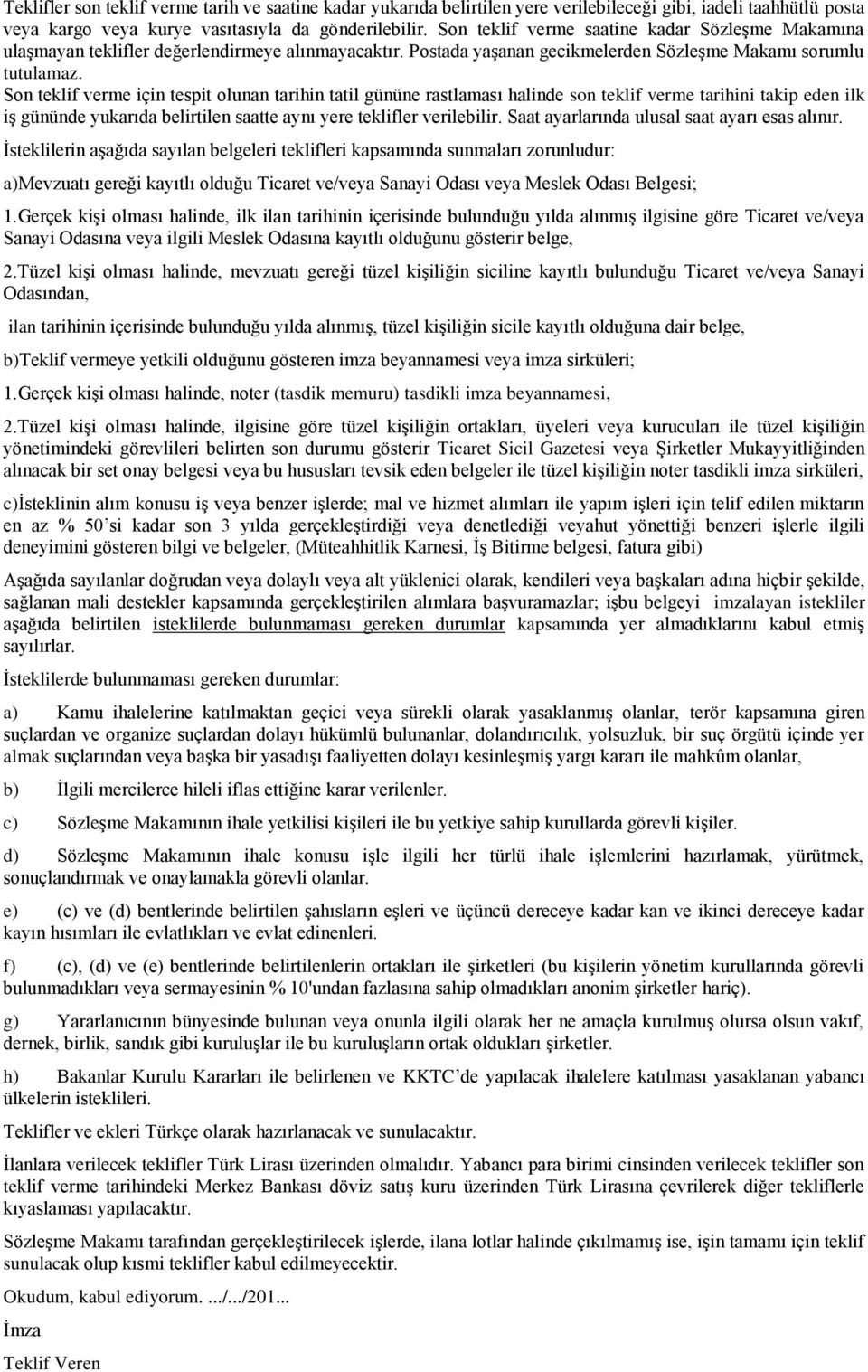 Son teklif verme için tespit olunan tarihin tatil gününe rastlaması halinde son teklif verme tarihini takip eden ilk iş gününde yukarıda belirtilen saatte aynı yere teklifler verilebilir.