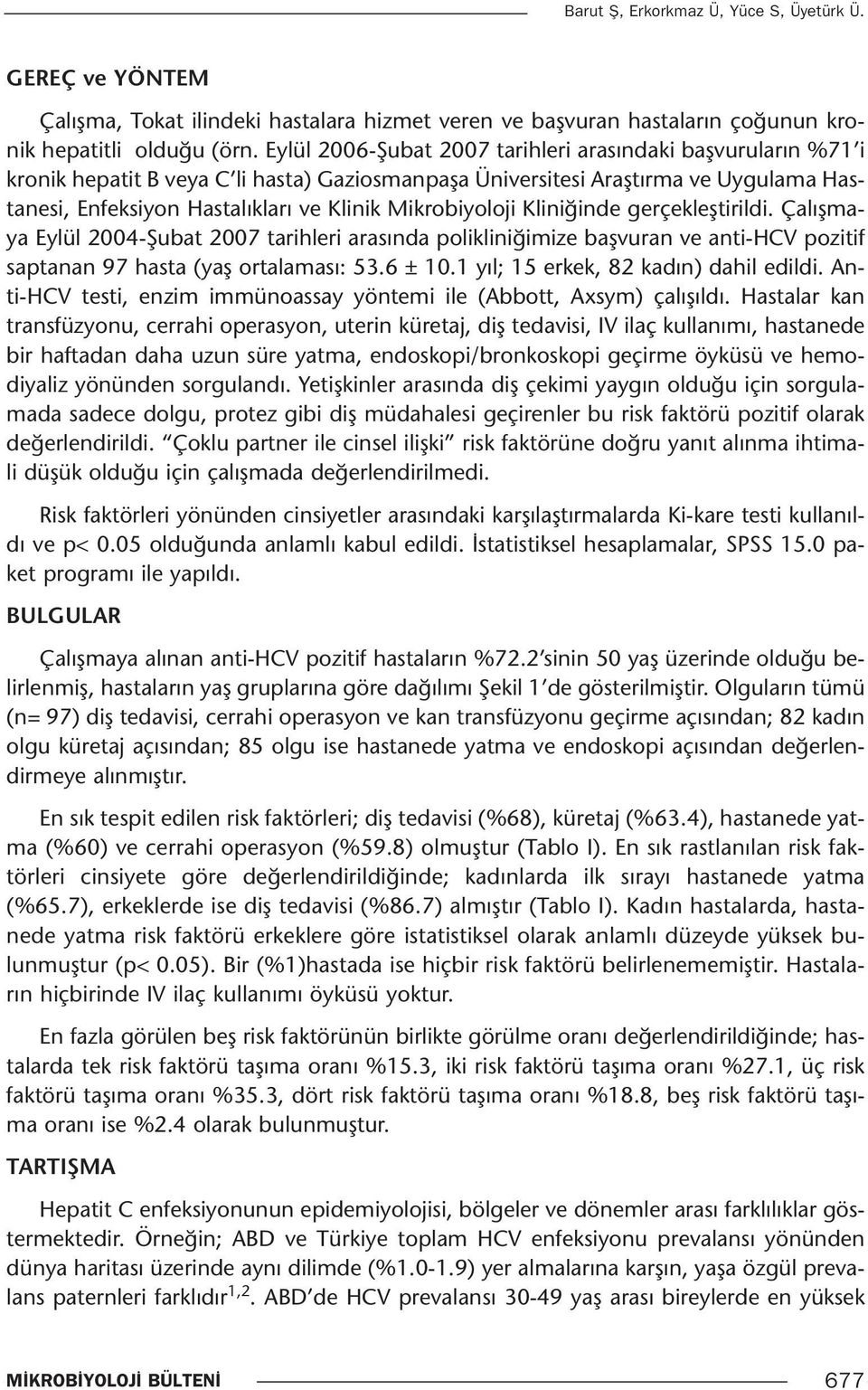 Mikrobiyoloji Kliniğinde gerçekleştirildi. Çalışmaya Eylül 2004-Şubat 2007 tarihleri arasında polikliniğimize başvuran ve anti-hcv pozitif saptanan 97 hasta (yaş ortalaması: 53.6 ± 10.