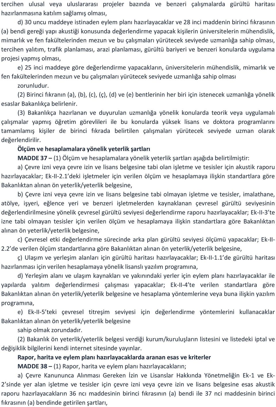 seviyede uzmanlığa sahip olması, tercihen yalıtım, trafik planlaması, arazi planlaması, gürültü bariyeri ve benzeri konularda uygulama projesi yapmış olması, e) 25 inci maddeye göre değerlendirme