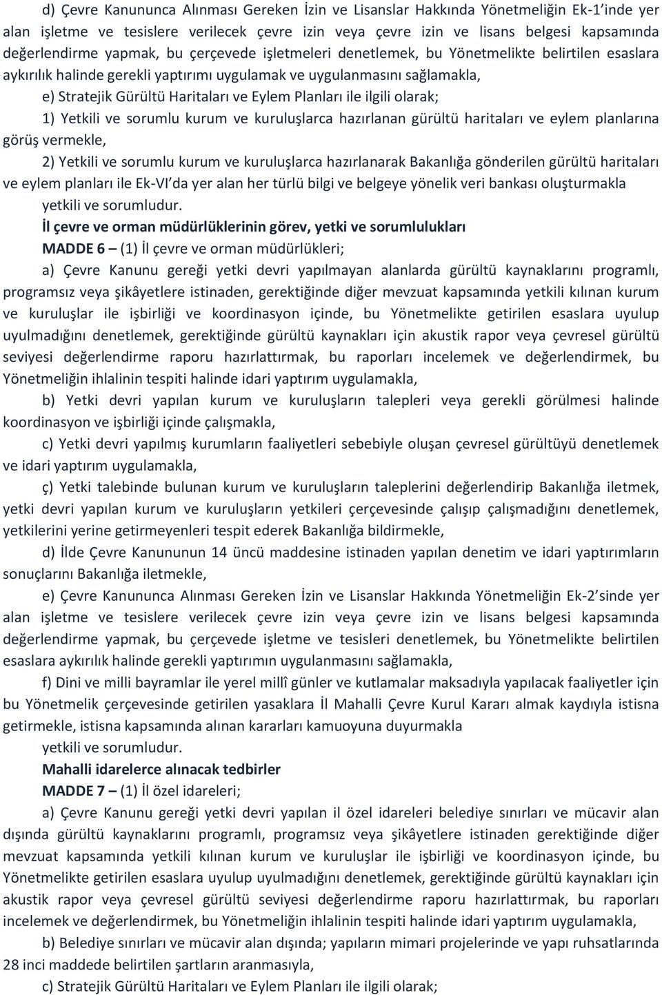 Planları ile ilgili olarak; 1) Yetkili ve sorumlu kurum ve kuruluşlarca hazırlanan gürültü haritaları ve eylem planlarına görüş vermekle, 2) Yetkili ve sorumlu kurum ve kuruluşlarca hazırlanarak