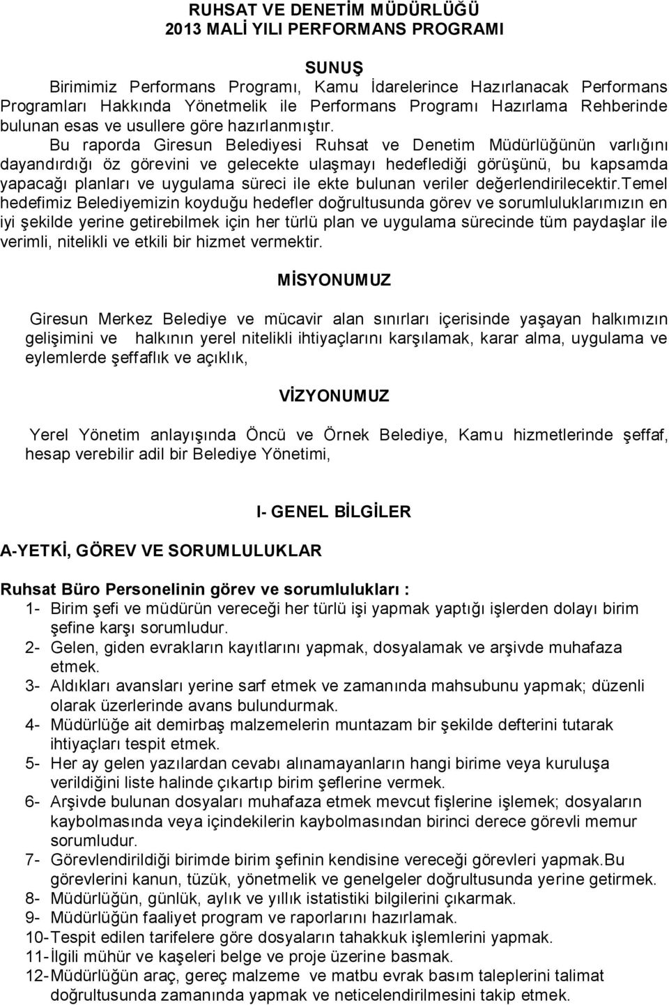 Bu raporda Giresun Belediyesi Ruhsat ve Denetim Müdürlüğünün varlığını dayandırdığı öz görevini ve gelecekte ulaşmayı hedeflediği görüşünü, bu kapsamda yapacağı planları ve uygulama süreci ile ekte