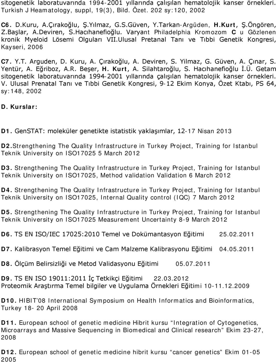 Ulusal Pretanal Tanı ve Tıbbi Genetik Kongresi, Kayseri, 2006 C7. Y.T. Arguden, D. Kuru, A. Çırakoğlu, A. Deviren, S. Yilmaz, G. Güven, A. Çınar, S. Yentür, A. Eğriboz, A.R. Beşer, H. Kurt, A.