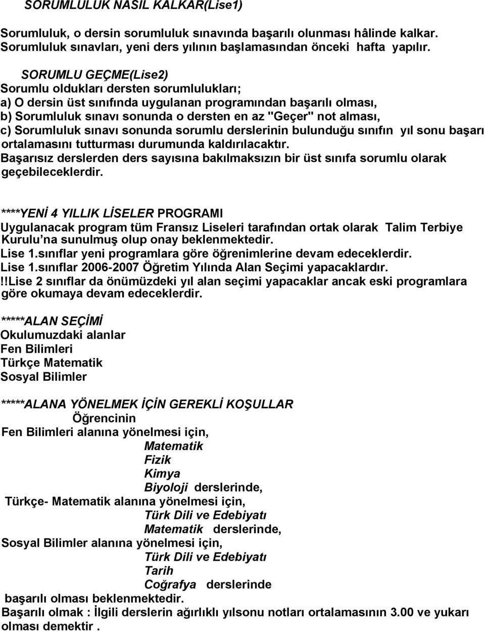 Sorumluluk sınavı sonunda sorumlu derslerinin bulunduğu sınıfın yıl sonu başarı ortalamasını tutturması durumunda kaldırılacaktır.