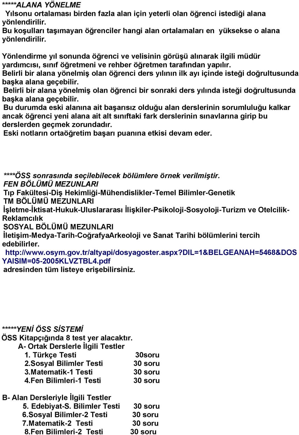 Yönlendirme yıl sonunda öğrenci ve velisinin görüşü alınarak ilgili müdür yardımcısı, sınıf öğretmeni ve rehber öğretmen tarafından yapılır.