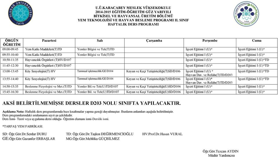 İşyeri Eğitimi I (U)* 10:50-11:35 Hayvancılık Örgütleri (T)HV/D107 İşyeri Eğitimi I (U)* İşyeri Eğitimi I (U)*TD 11:45-12:30 Hayvancılık Örgütleri (T)HV/D107 İşyeri Eğitimi I (U)* İşyeri Eğitimi I