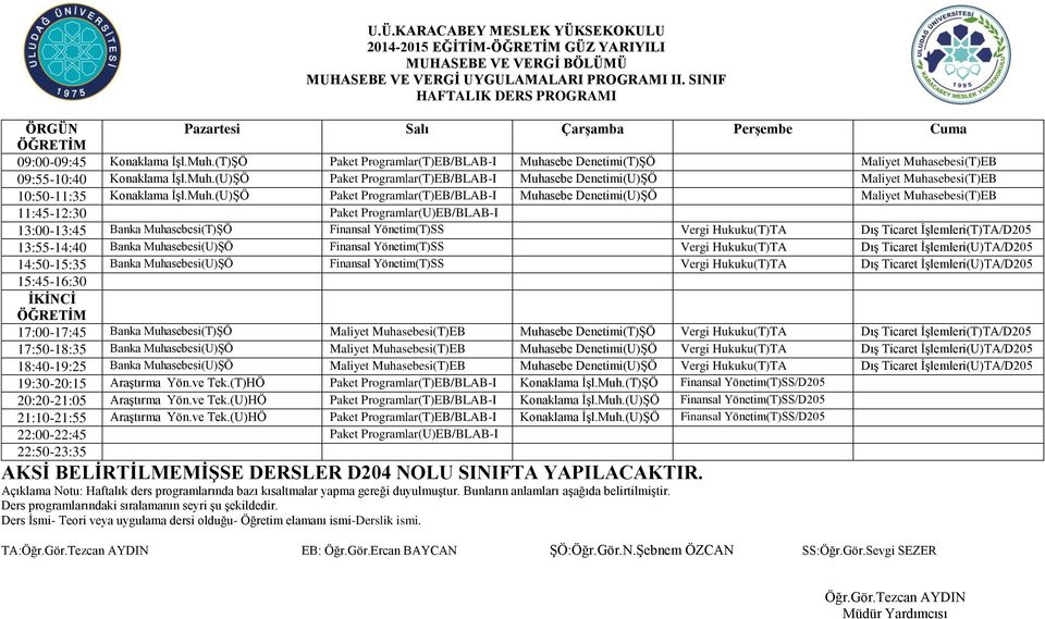 Muh.(U)ŞÖ Paket Programlar(T)EB/BLAB-I Muhasebe Denetimi(U)ŞÖ Maliyet Muhasebesi(T)EB 11:45-12:30 Paket Programlar(U)EB/BLAB-I 13:00-13:45 Banka Muhasebesi(T)ŞÖ Finansal Yönetim(T)SS Vergi