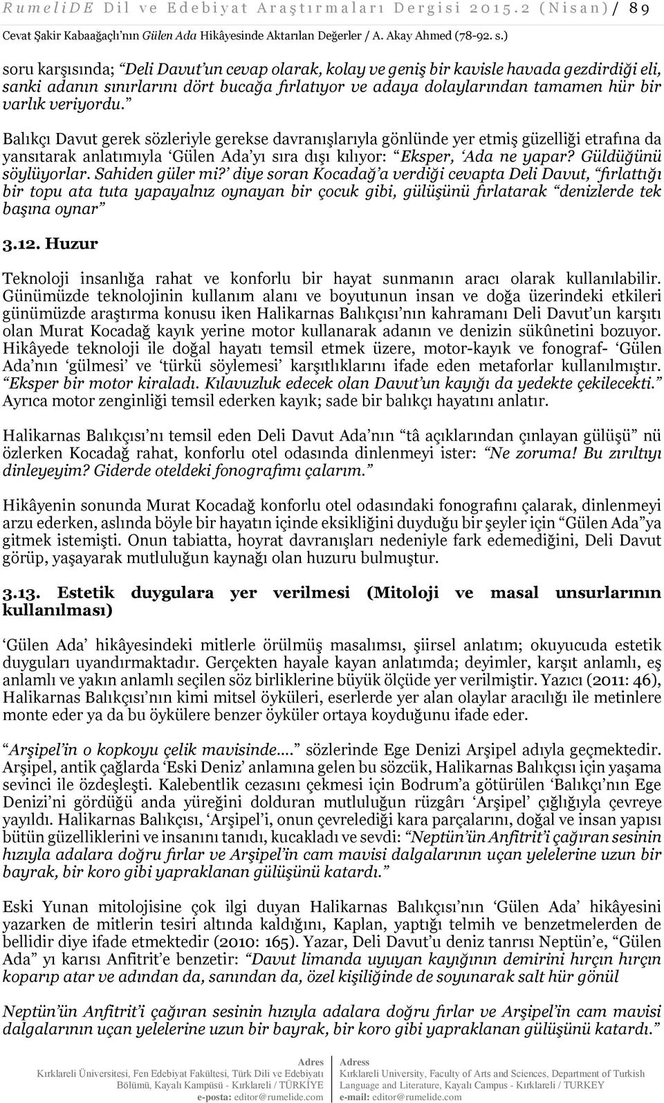 ) soru karşısında; Deli Davut un cevap olarak, kolay ve geniş bir kavisle havada gezdirdiği eli, sanki adanın sınırlarını dört bucağa fırlatıyor ve adaya dolaylarından tamamen hür bir varlık