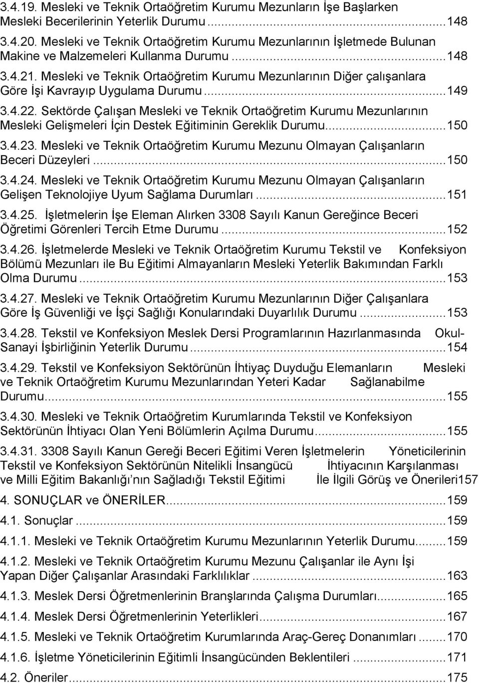 Mesleki ve Teknik Ortaöğretim Kurumu Mezunlarının Diğer çalışanlara Göre İşi Kavrayıp Uygulama Durumu... 149 3.4.22.