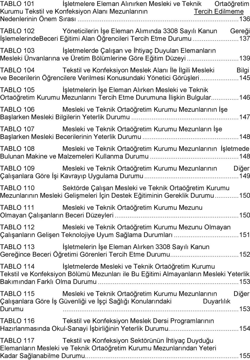 .. 137 TABLO 103 İşletmelerde Çalışan ve İhtiyaç Duyulan Elemanların Mesleki Ünvanlarına ve Üretim Bölümlerine Göre Eğitim Düzeyi.