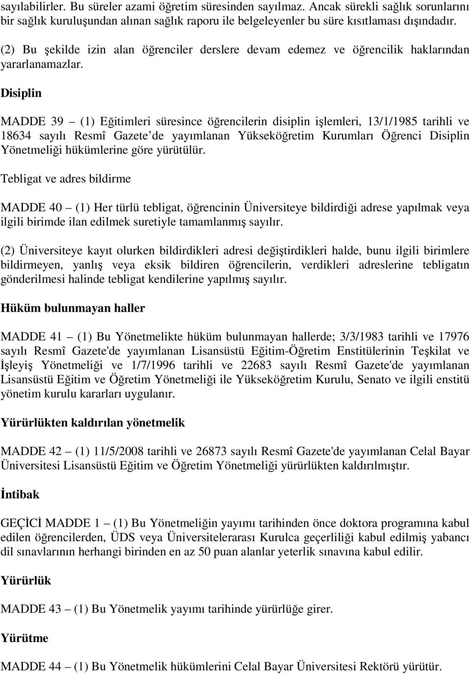 Disiplin MADDE 39 (1) Eğitimleri süresince öğrencilerin disiplin işlemleri, 13/1/1985 tarihli ve 18634 sayılı Resmî Gazete de yayımlanan Yükseköğretim Kurumları Öğrenci Disiplin Yönetmeliği