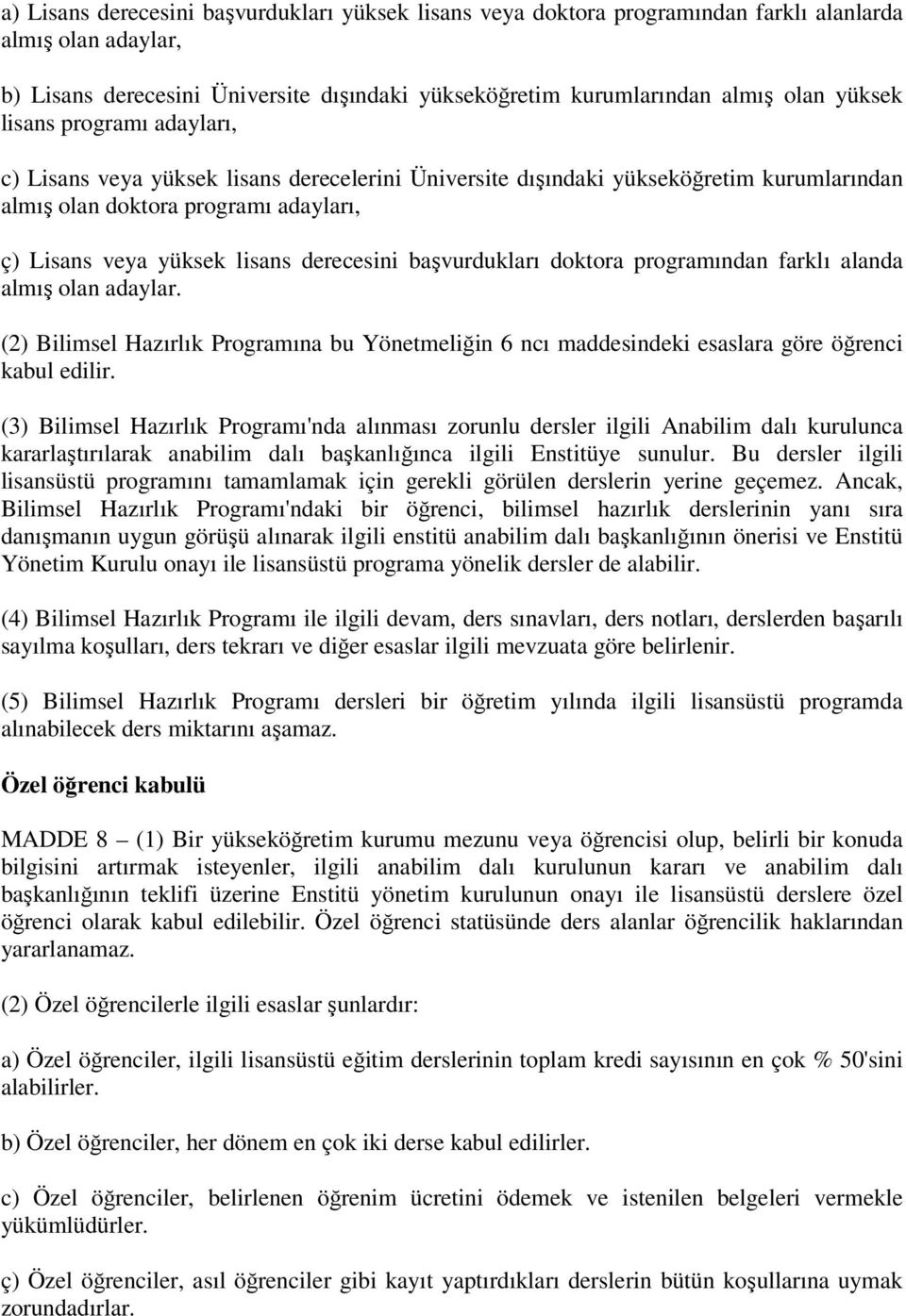 başvurdukları doktora programından farklı alanda almış olan adaylar. (2) Bilimsel Hazırlık Programına bu Yönetmeliğin 6 ncı maddesindeki esaslara göre öğrenci kabul edilir.