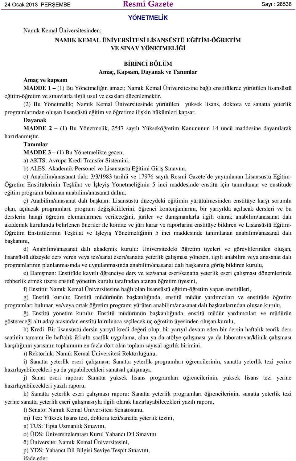 (2) Bu Yönetmelik; Namık Kemal Üniversitesinde yürütülen yüksek lisans, doktora ve sanatta yeterlik programlarından oluşan lisansüstü eğitim ve öğretime ilişkin hükümleri kapsar.