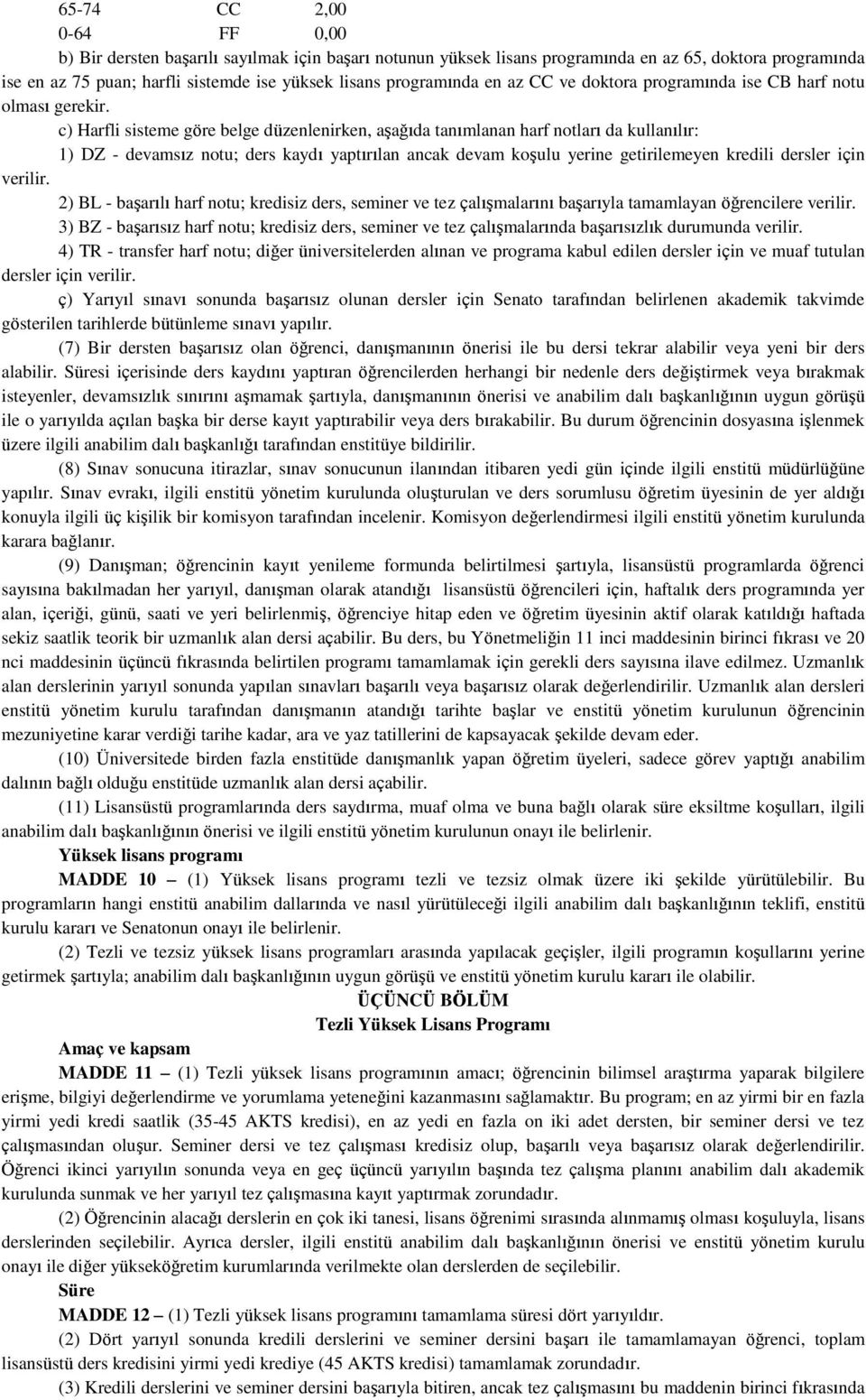 c) Harfli sisteme göre belge düzenlenirken, aşağıda tanımlanan harf notları da kullanılır: 1) DZ - devamsız notu; ders kaydı yaptırılan ancak devam koşulu yerine getirilemeyen kredili dersler için