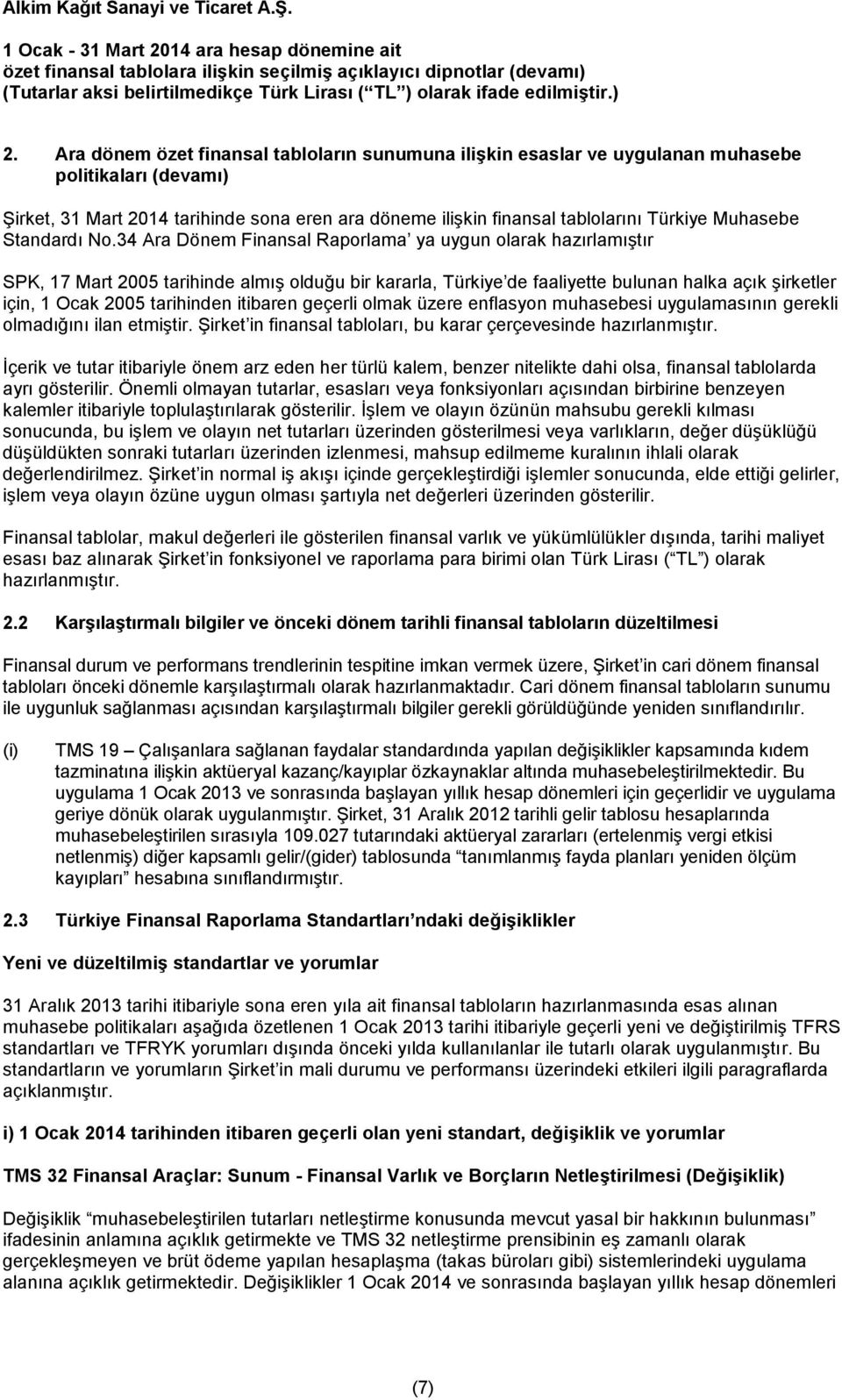 34 Ara Dönem Finansal Raporlama ya uygun olarak hazırlamıştır SPK, 17 Mart 2005 tarihinde almış olduğu bir kararla, Türkiye de faaliyette bulunan halka açık şirketler için, 1 Ocak 2005 tarihinden