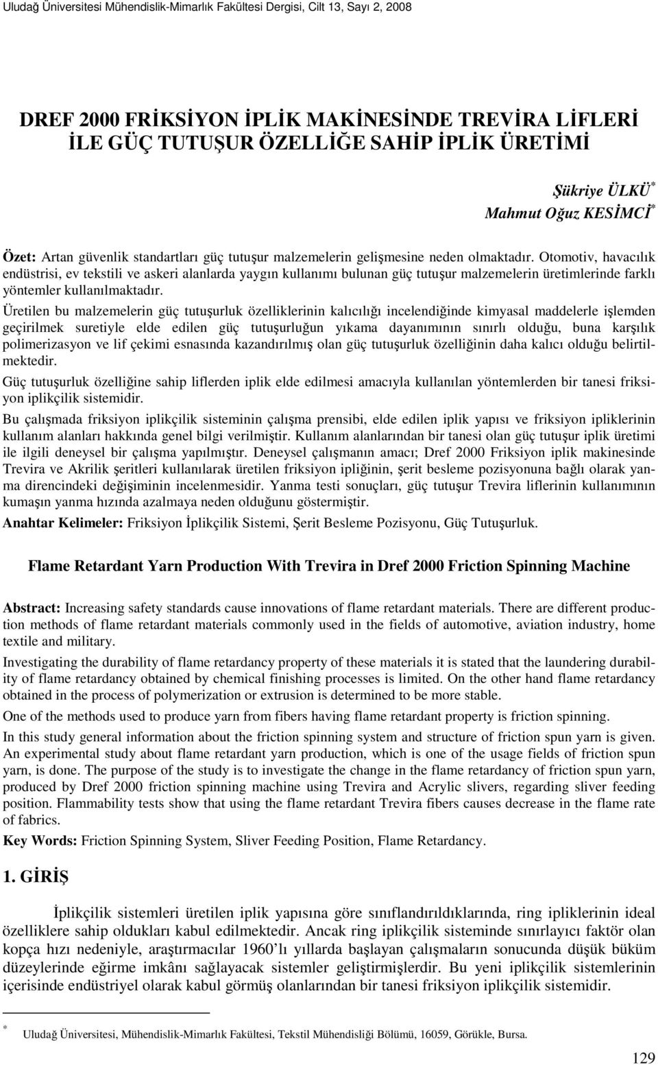 Otomotiv, havacılık endüstrisi, ev tekstili ve askeri alanlarda yaygın kullanımı bulunan güç tutuşur malzemelerin üretimlerinde farklı yöntemler kullanılmaktadır.