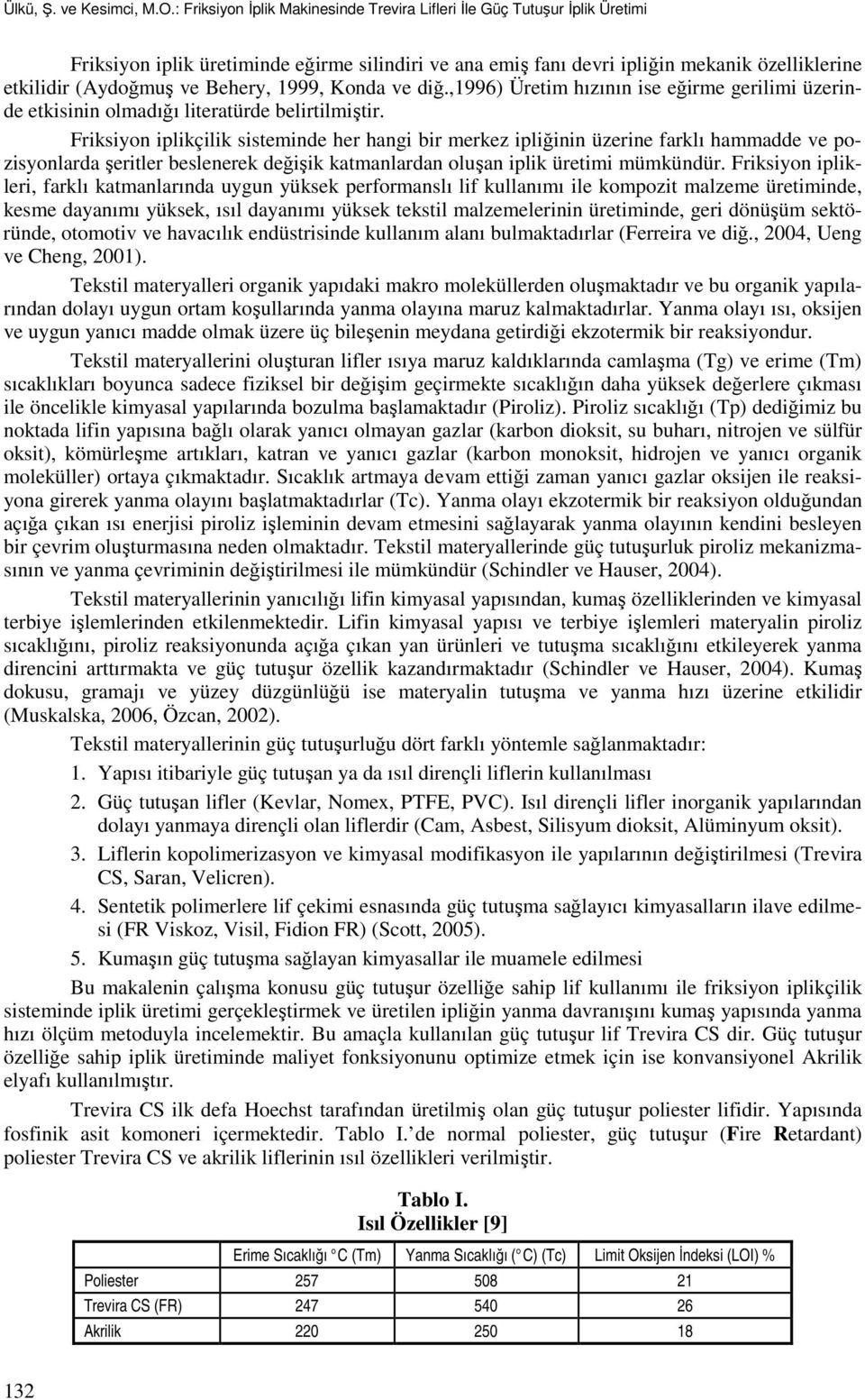 1999, Konda ve diğ.,1996) Üretim hızının ise eğirme gerilimi üzerinde etkisinin olmadığı literatürde belirtilmiştir.