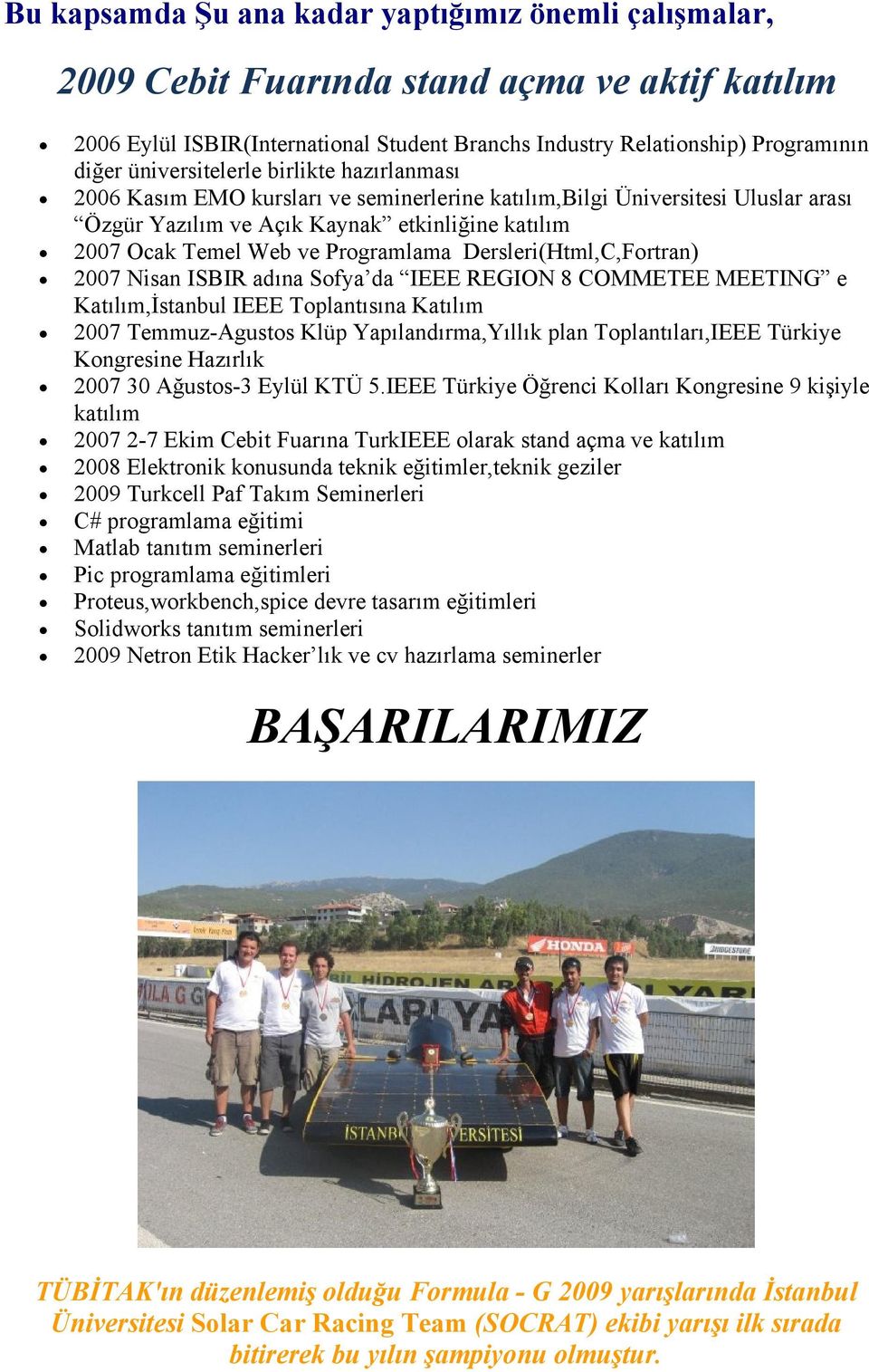 Programlama Dersleri(Html,C,Fortran) 2007 Nisan ISBIR adına Sofya da IEEE REGION 8 COMMETEE MEETING e Katılım,İstanbul IEEE Toplantısına Katılım 2007 Temmuz-Agustos Klüp Yapılandırma,Yıllık plan