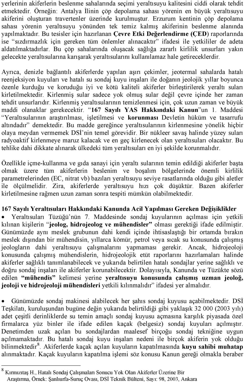 Erzurum kentinin çöp depolama sahası yörenin yeraltısuyu yönünden tek temiz kalmış akiferinin beslenme alanında yapılmaktadır.