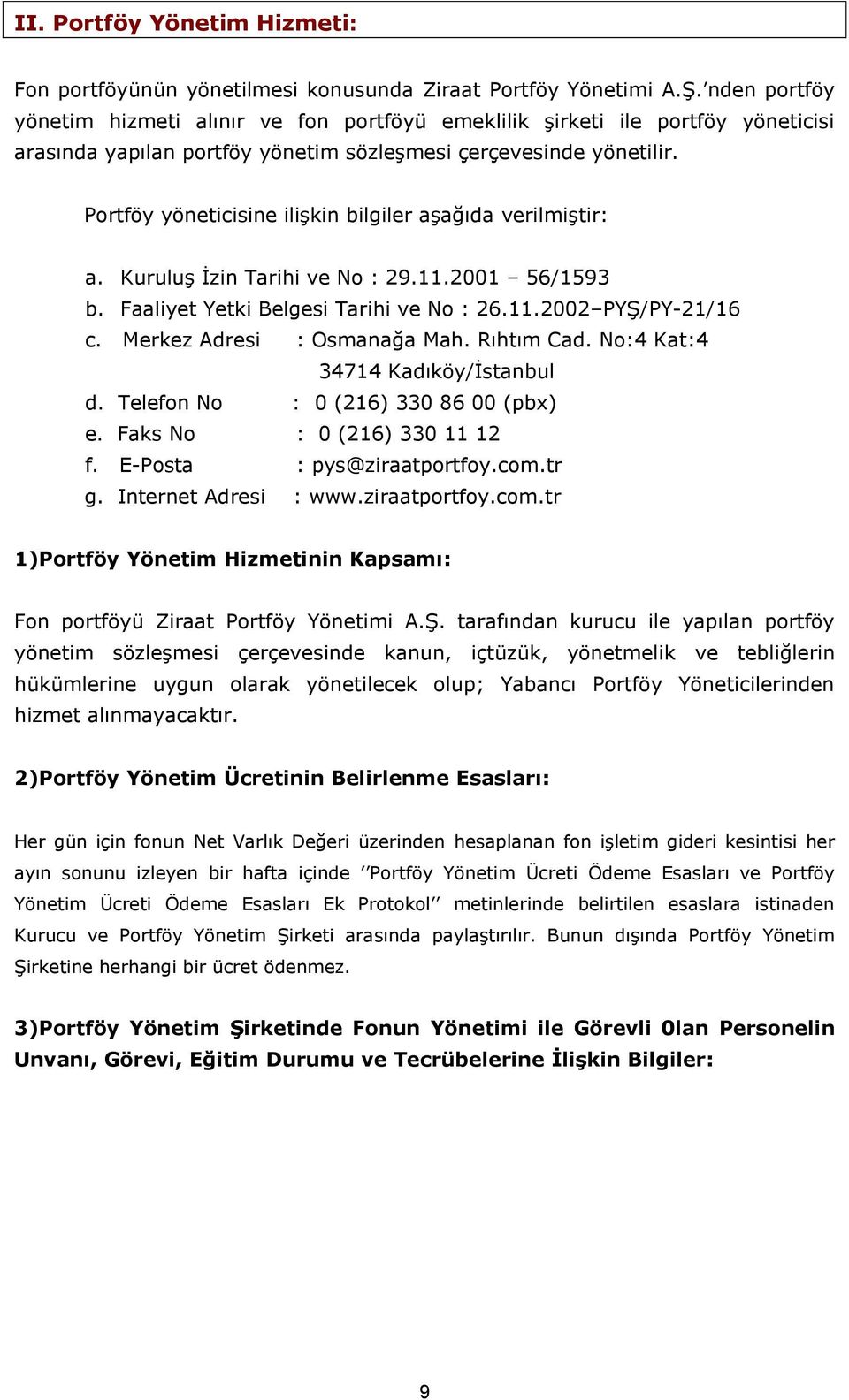 Portföy yöneticisine ilişkin bilgiler aşağıda verilmiştir: a. Kuruluş İzin Tarihi ve No : 29.11.2001 56/1593 b. Faaliyet Yetki Belgesi Tarihi ve No : 26.11.2002 PYŞ/PY-21/16 c.