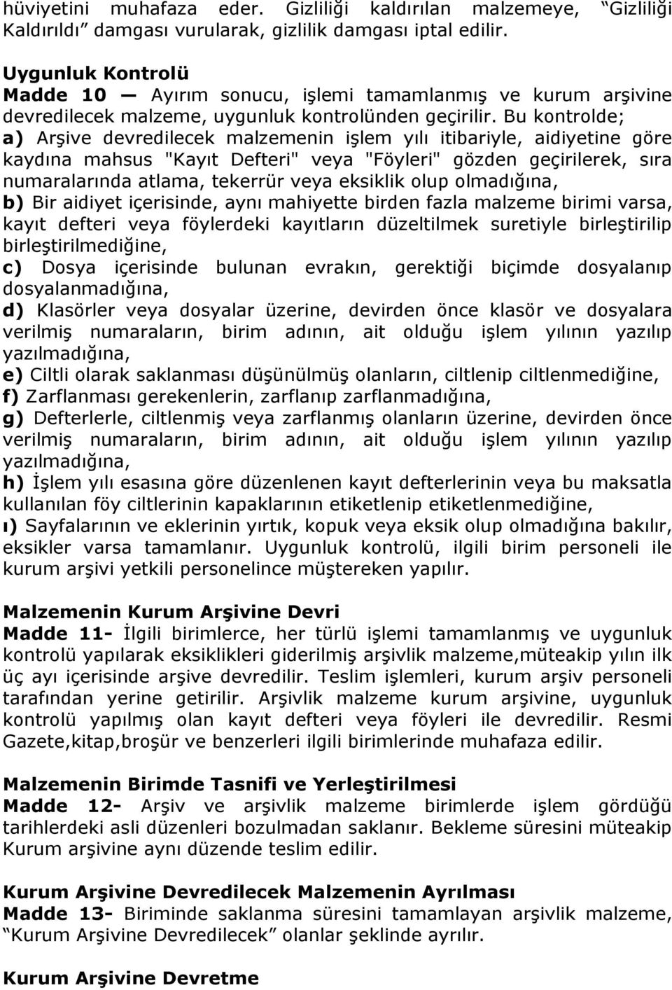 Bu kontrolde; a) Arşive devredilecek malzemenin işlem yılı itibariyle, aidiyetine göre kaydına mahsus "Kayıt Defteri" veya "Föyleri" gözden geçirilerek, sıra numaralarında atlama, tekerrür veya