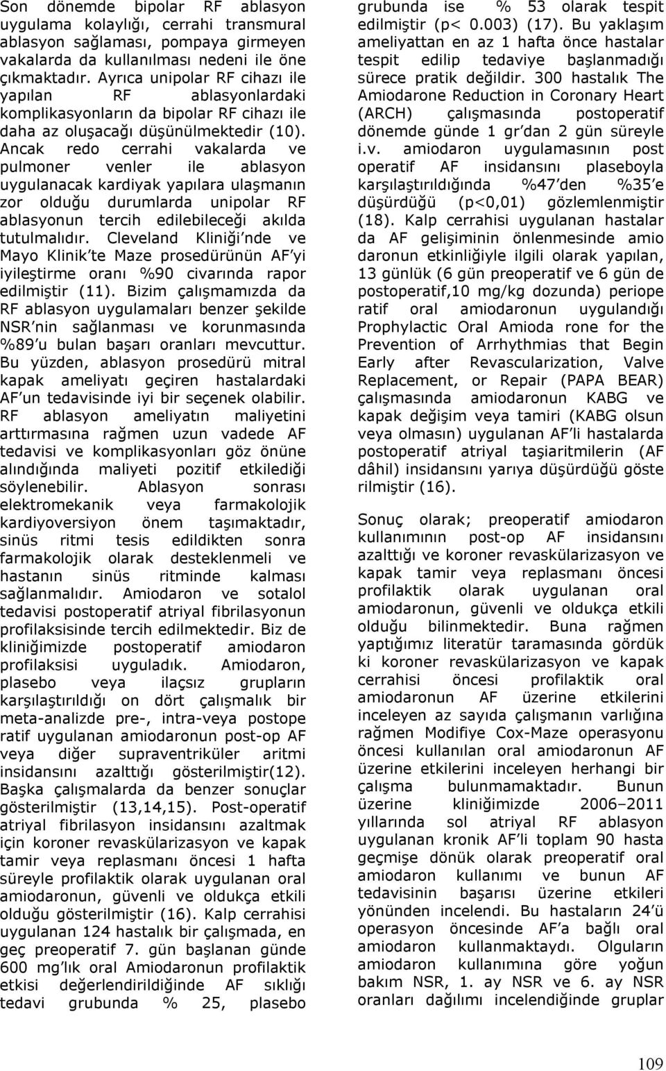 Ancak redo cerrahi vakalarda ve pulmoner venler ile ablasyon uygulanacak kardiyak yapılara ulaşmanın zor olduğu durumlarda unipolar RF ablasyonun tercih edilebileceği akılda tutulmalıdır.