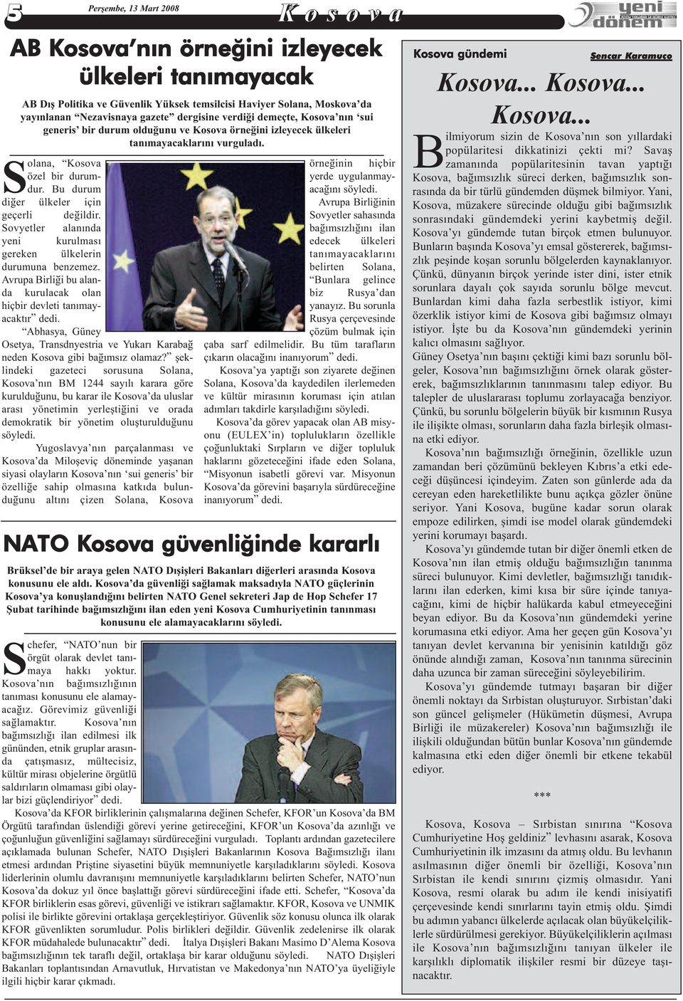 þeklindeki gazeteci sorusuna Solana, Kosova nýn BM 1244 sayýlý karara göre kurulduðunu, bu karar ile Kosova da uluslar arasý yönetimin yerleþtiðini ve orada demokratik bir yönetim oluþturulduðunu