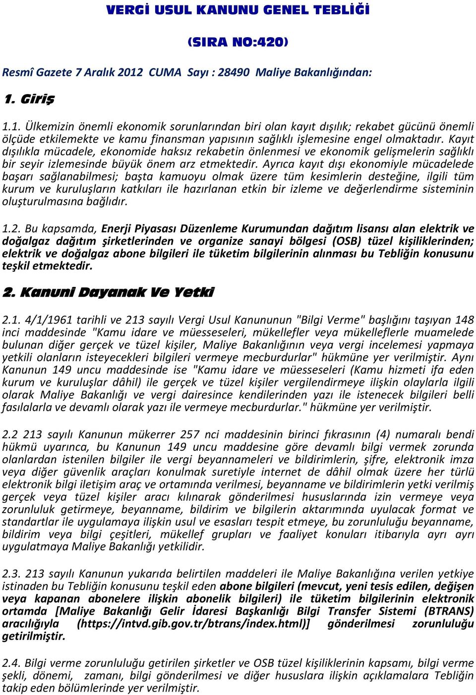 Giriş 1.1. Ülkemizin önemli ekonomik sorunlarından biri olan kayıt dışılık; rekabet gücünü önemli ölçüde etkilemekte ve kamu finansman yapısının sağlıklı işlemesine engel olmaktadır.