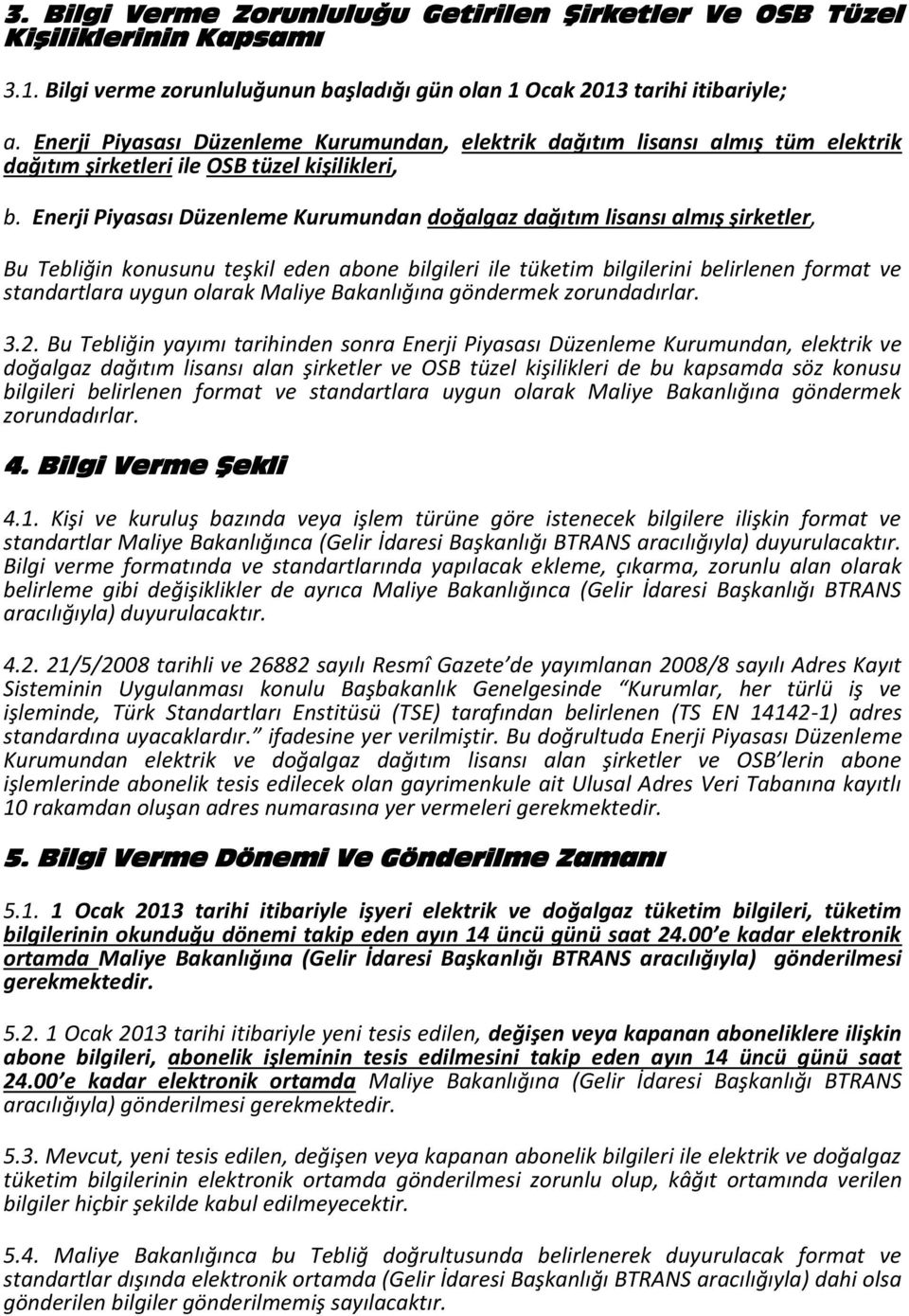 Enerji Piyasası Düzenleme Kurumundan doğalgaz dağıtım lisansı almış şirketler, Bu Tebliğin konusunu teşkil eden abone bilgileri ile tüketim bilgilerini belirlenen format ve standartlara uygun olarak