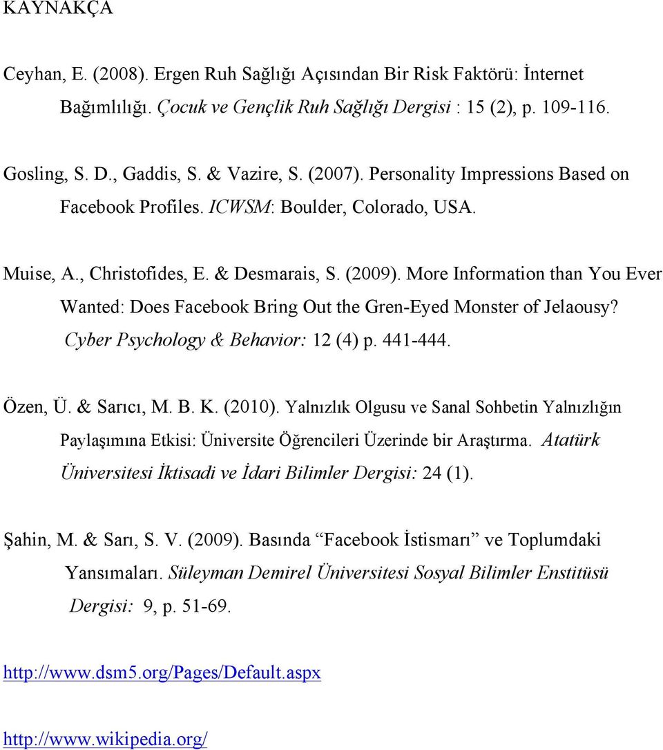 More Information than You Ever Wanted: Does Facebook Bring Out the Gren-Eyed Monster of Jelaousy? Cyber Psychology & Behavior: 12 (4) p. 441-444. Özen, Ü. & Sarıcı, M. B. K. (2010).