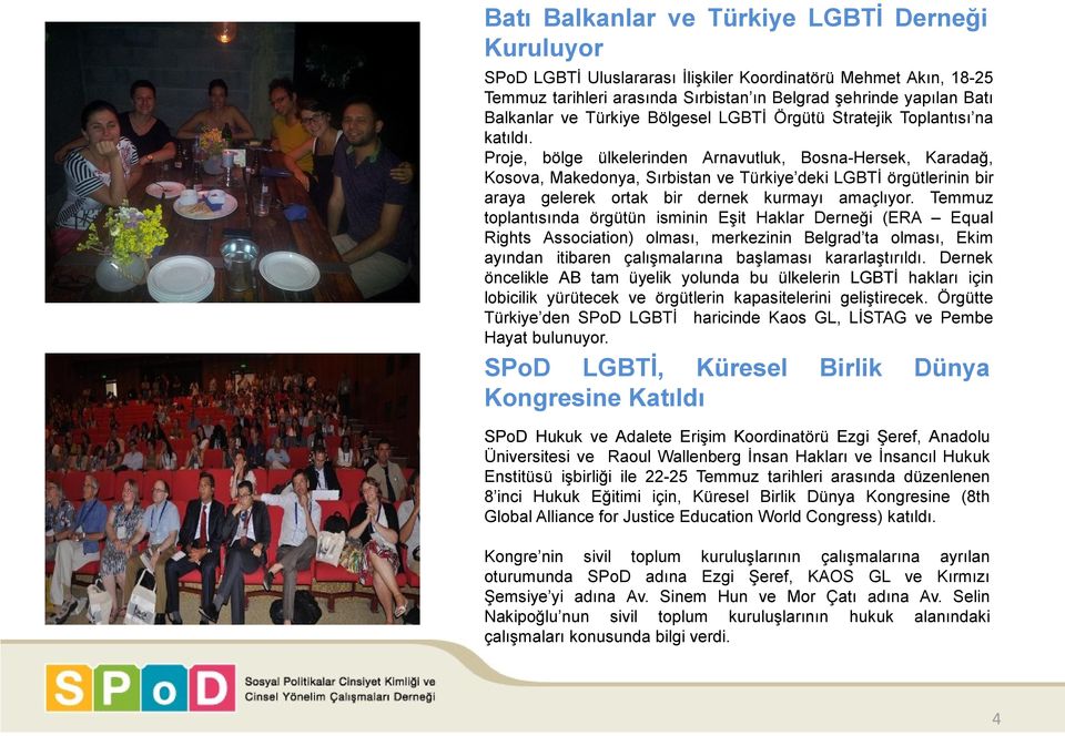 Proje, bölge ülkelerinden Arnavutluk, Bosna-Hersek, Karadağ, Kosova, Makedonya, Sırbistan ve Türkiye deki LGBTİ örgütlerinin bir araya gelerek ortak bir dernek kurmayı amaçlıyor.