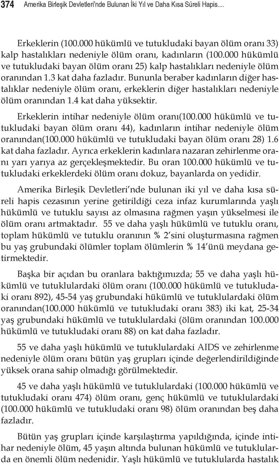 3 kat daha fazladır. Bununla beraber kadınların diğer hastalıklar nedeniyle ölüm oranı, erkeklerin diğer hastalıkları nedeniyle ölüm oranından 1.4 kat daha yüksektir.