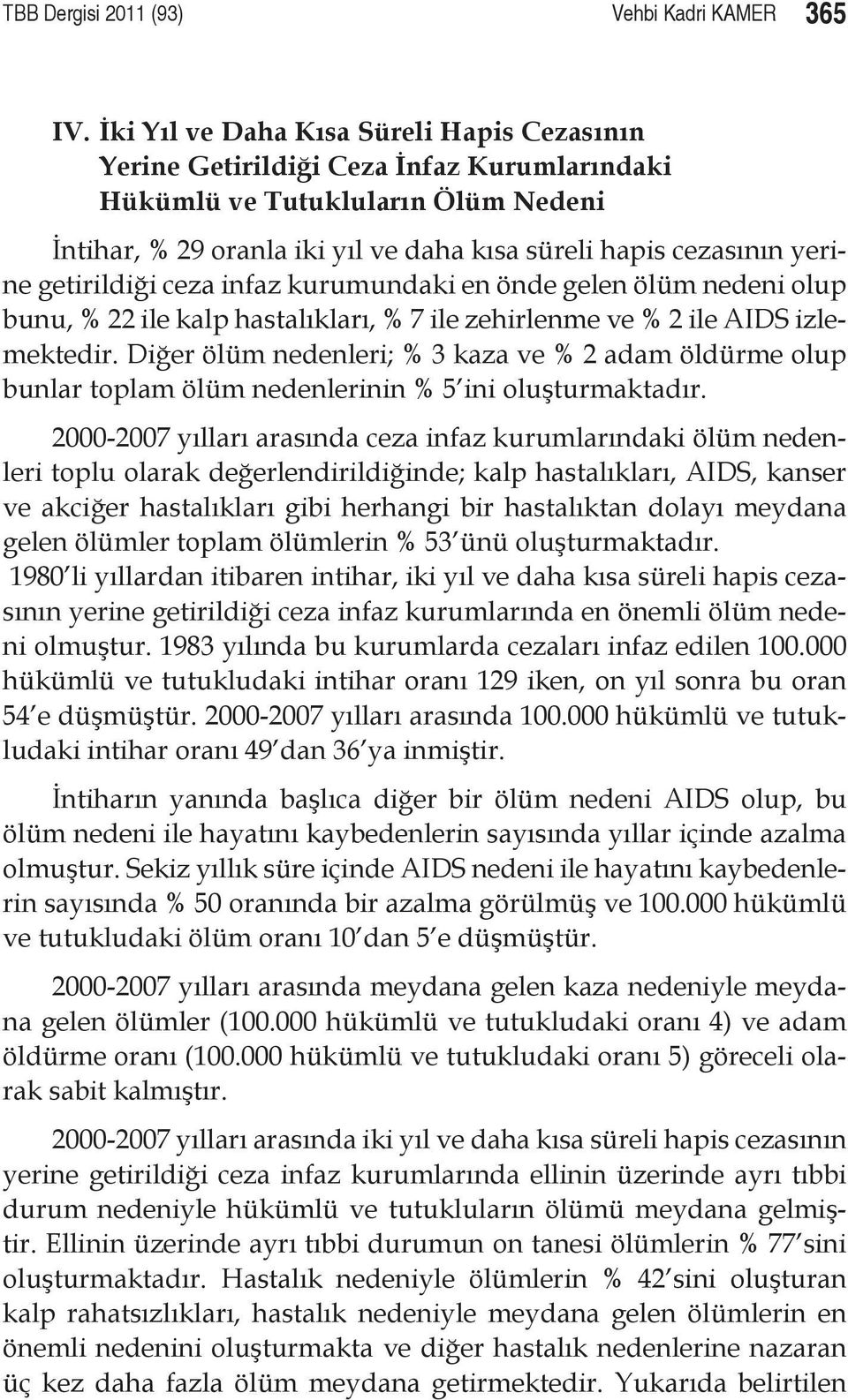 getirildiği ceza infaz kurumundaki en önde gelen ölüm nedeni olup bunu, % 22 ile kalp hastalıkları, % 7 ile zehirlenme ve % 2 ile AIDS izlemektedir.