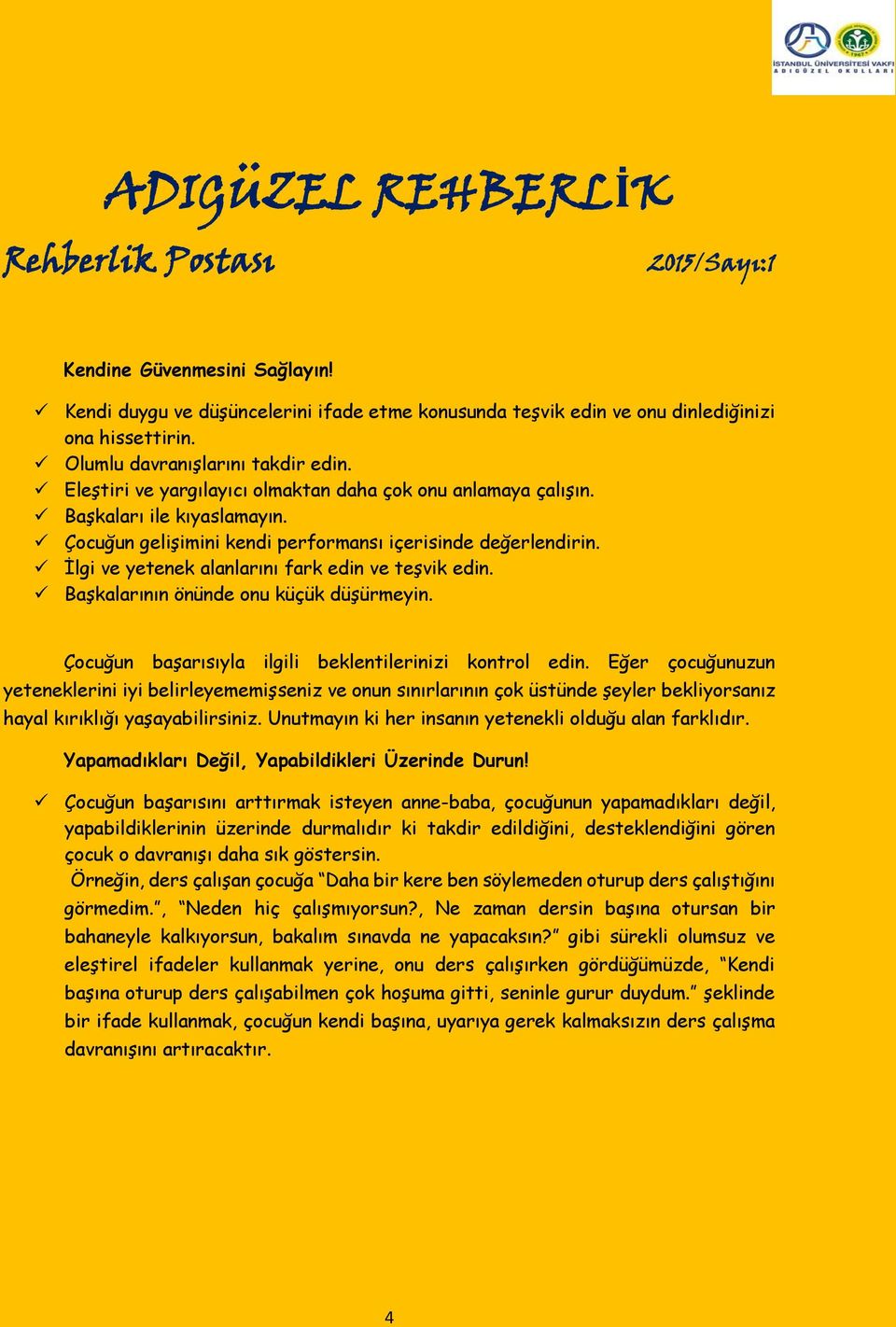 İlgi ve yetenek alanlarını fark edin ve teşvik edin. Başkalarının önünde onu küçük düşürmeyin. Çocuğun başarısıyla ilgili beklentilerinizi kontrol edin.