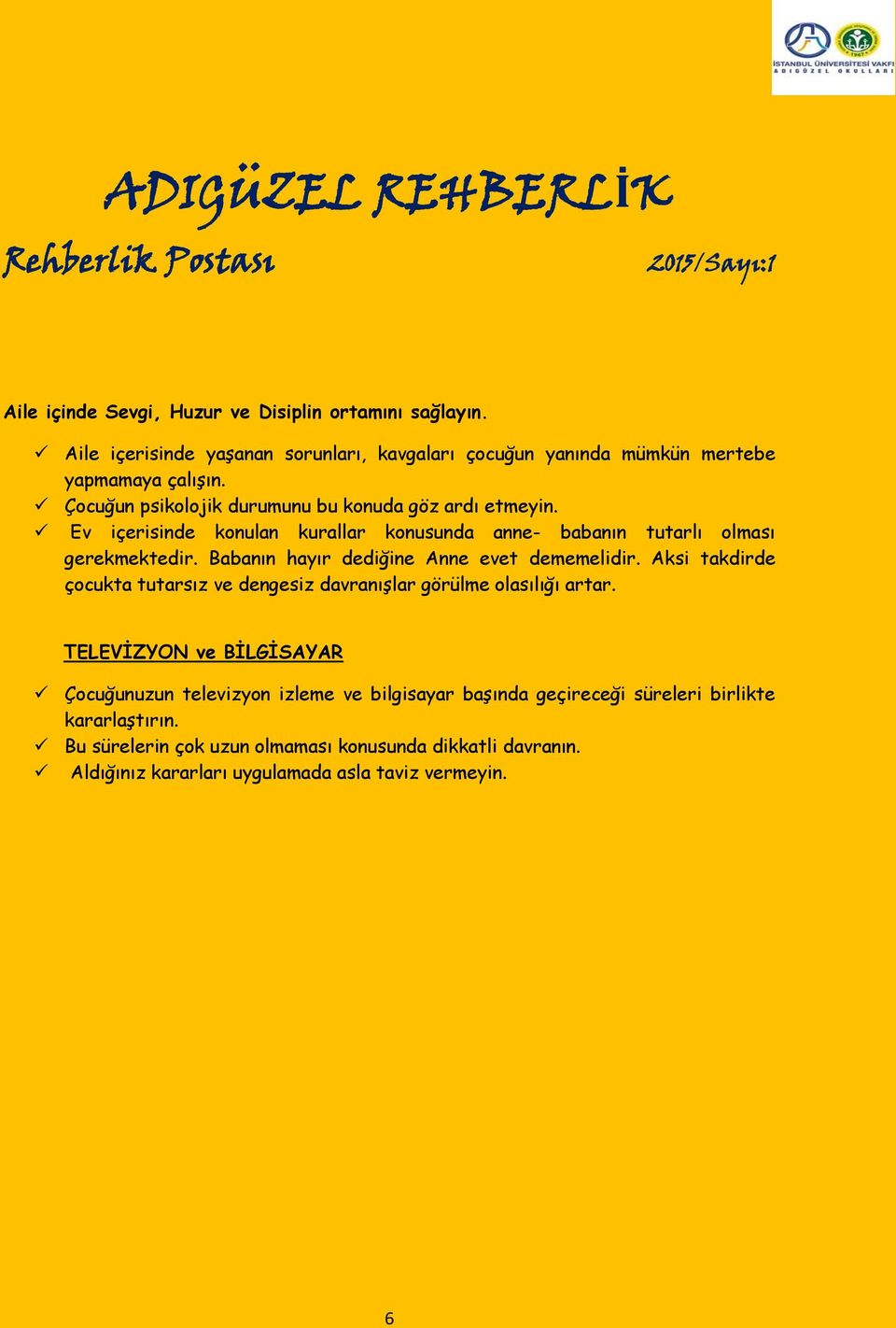 Babanın hayır dediğine Anne evet dememelidir. Aksi takdirde çocukta tutarsız ve dengesiz davranışlar görülme olasılığı artar.