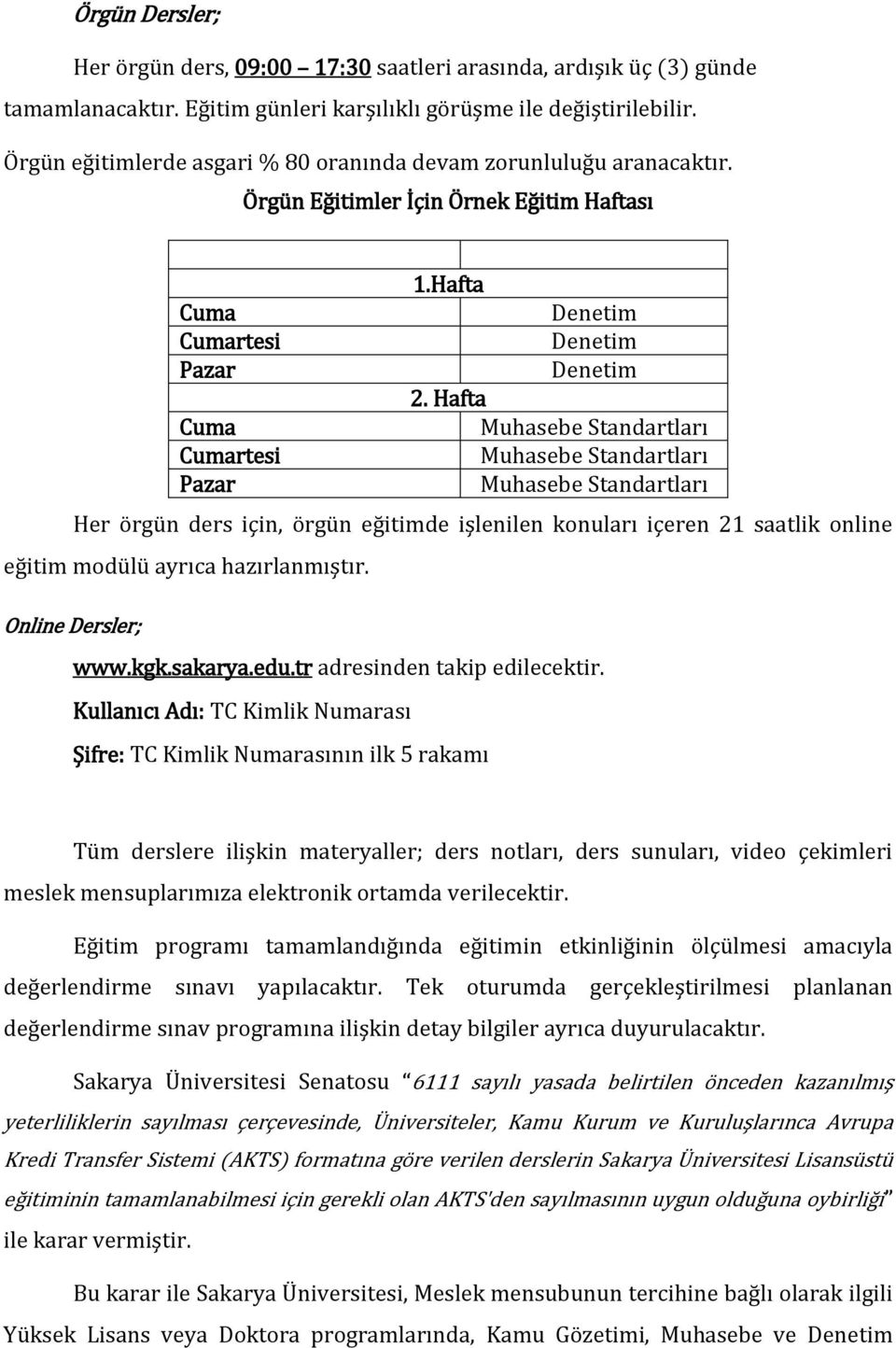 Hafta Cuma Muhasebe Standartları Cumartesi Muhasebe Standartları Pazar Muhasebe Standartları Her örgün ders için, örgün eğitimde işlenilen konuları içeren 21 saatlik online eğitim modülü ayrıca