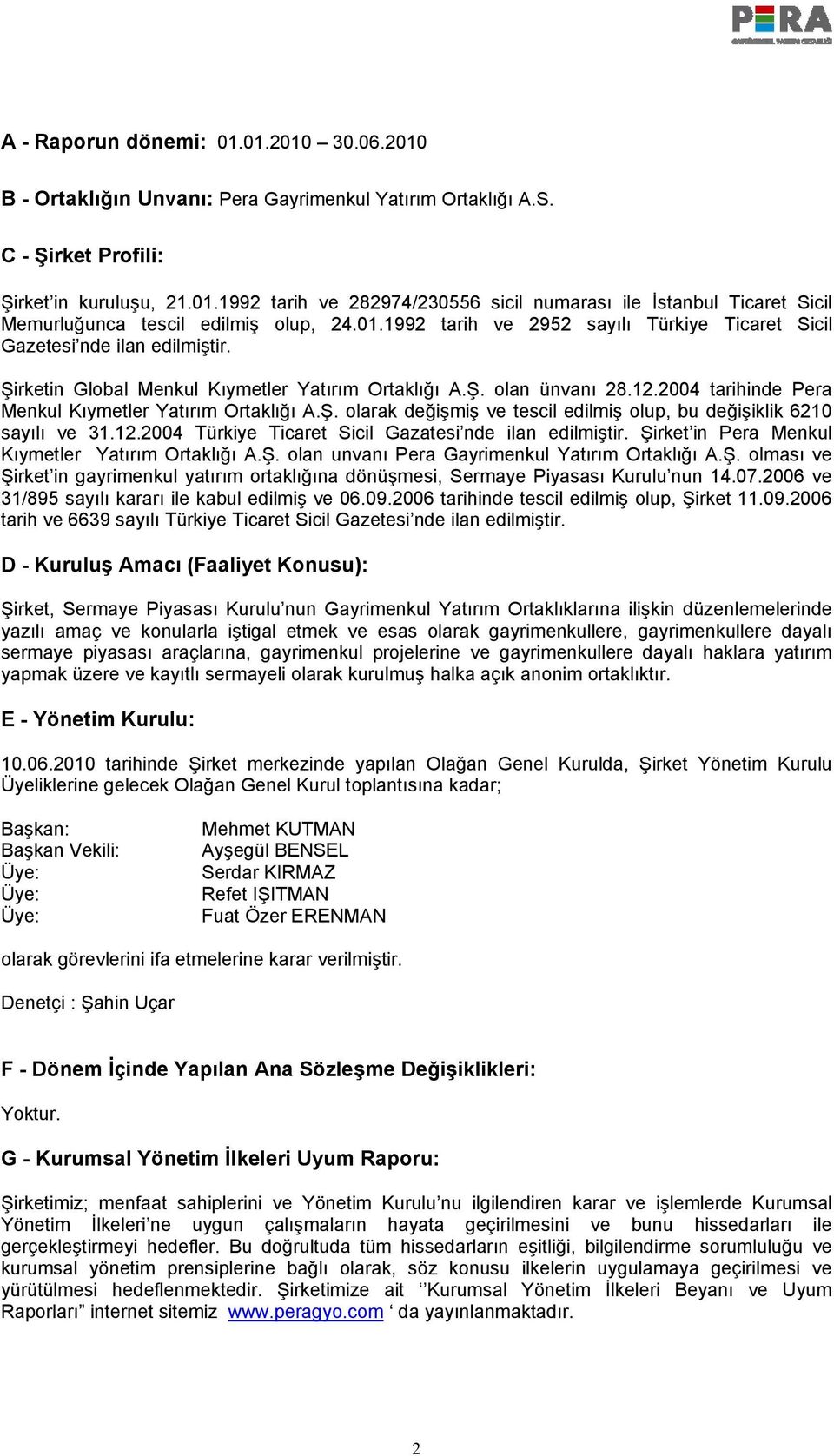 2004 tarihinde Pera Menkul Kıymetler Yatırım Ortaklığı A.Ş. olarak değişmiş ve tescil edilmiş olup, bu değişiklik 6210 sayılı ve 31.12.2004 Türkiye Ticaret Sicil Gazatesi nde ilan edilmiştir.