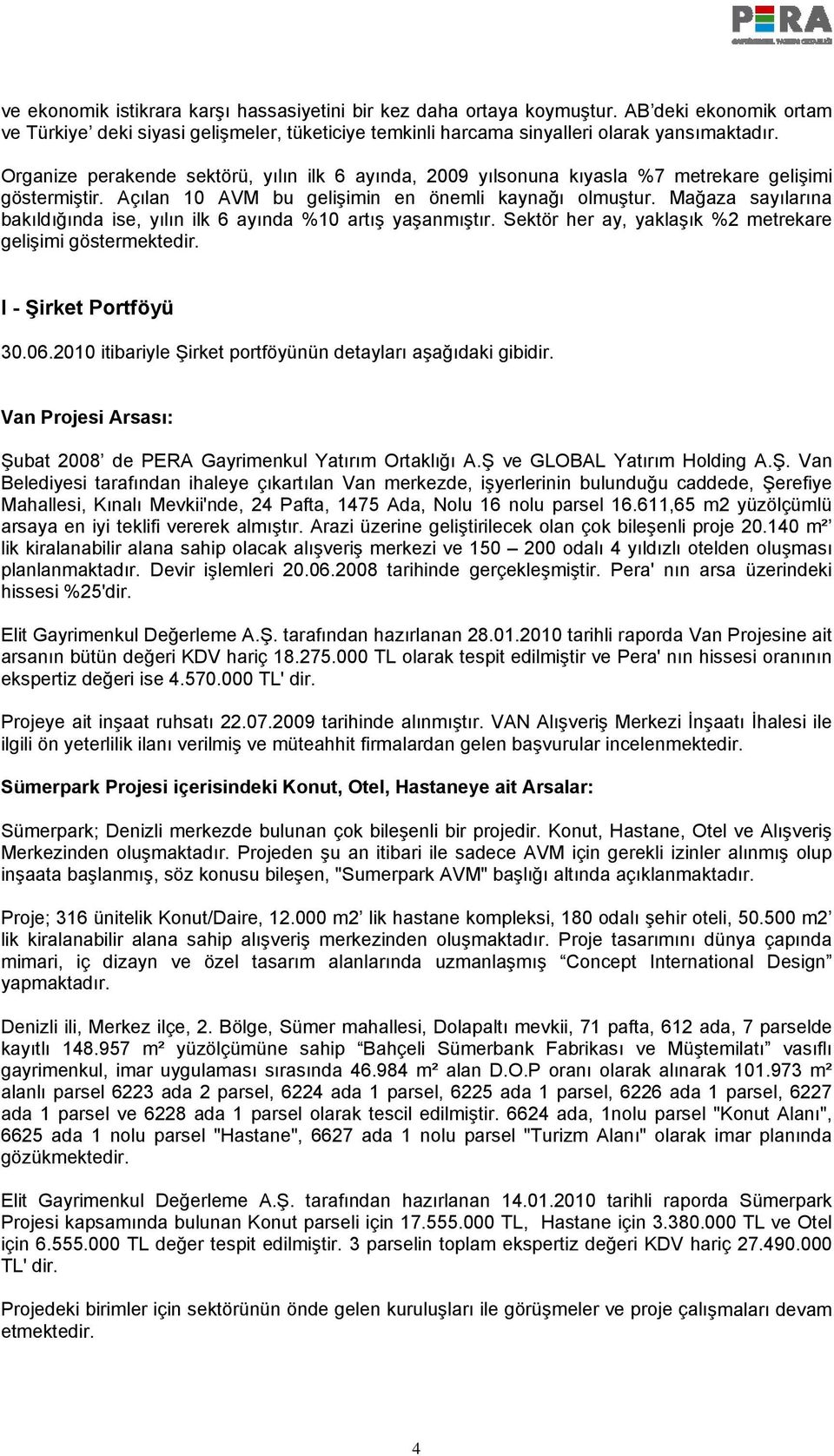 Mağaza sayılarına bakıldığında ise, yılın ilk 6 ayında %10 artış yaşanmıştır. Sektör her ay, yaklaşık %2 metrekare gelişimi göstermektedir. I - Şirket Portföyü 30.06.