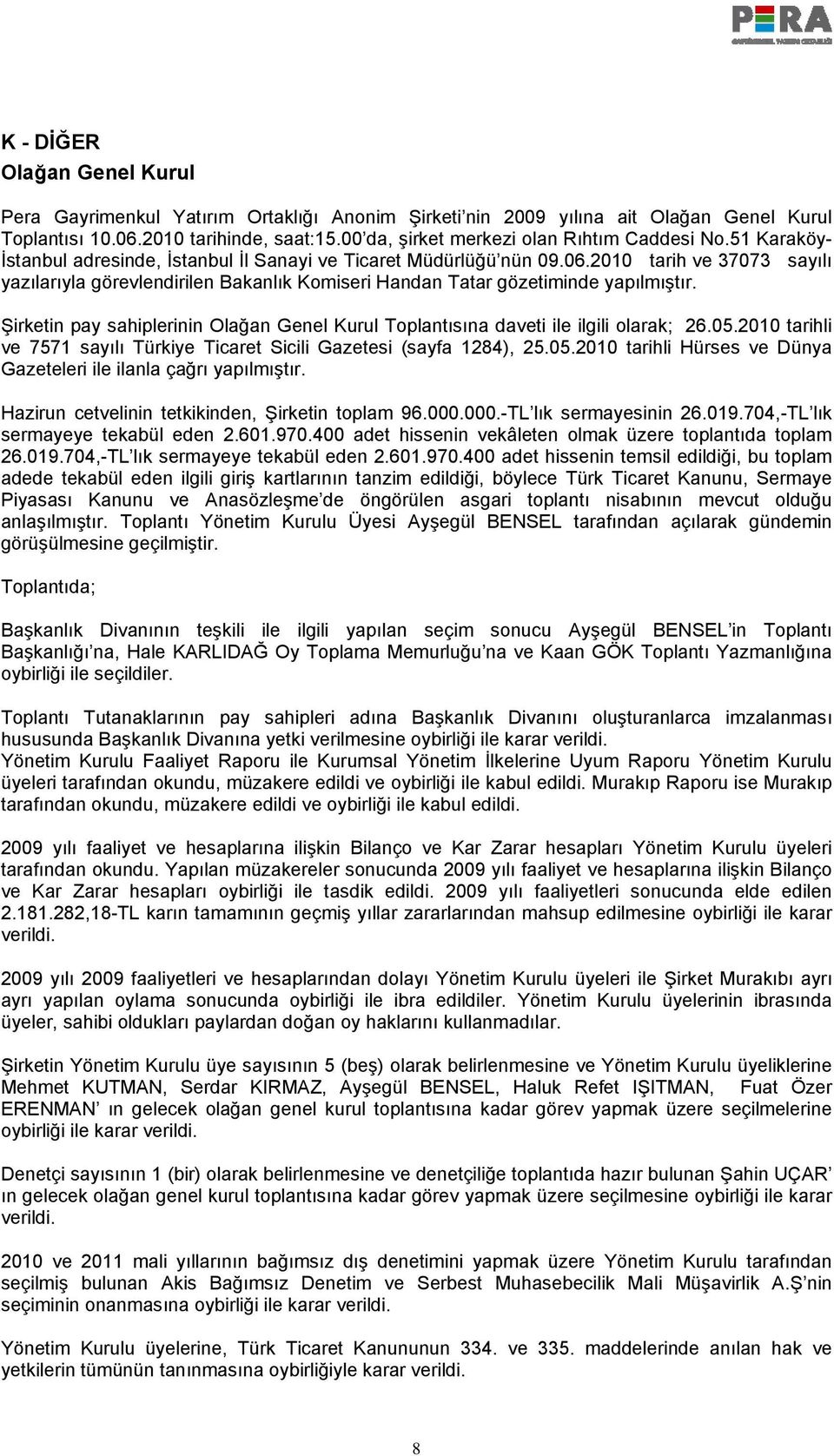 2010 tarih ve 37073 sayılı yazılarıyla görevlendirilen Bakanlık Komiseri Handan Tatar gözetiminde yapılmıştır. Şirketin pay sahiplerinin Olağan Genel Kurul Toplantısına daveti ile ilgili olarak; 26.