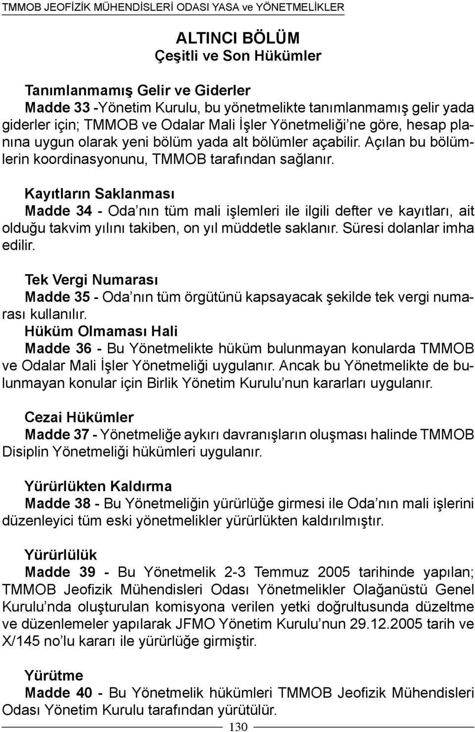 Kayıtların Saklanması Madde 34 - Oda nın tüm mali işlemleri ile ilgili defter ve kayıtları, ait olduğu takvim yılını takiben, on yıl müddetle saklanır. Süresi dolanlar imha edilir.