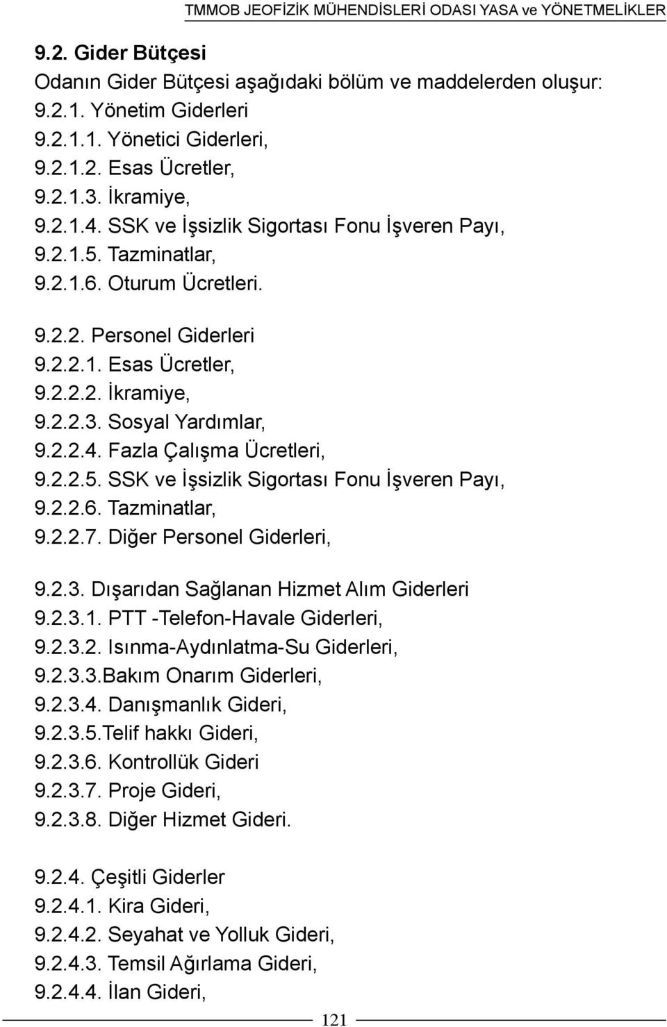 Fazla Çalışma Ücretleri, 9.2.2.5. SSK ve İşsizlik Sigortası Fonu İşveren Payı, 9.2.2.6. Tazminatlar, 9.2.2.7. Diğer Personel Giderleri, 9.2.3. Dışarıdan Sağlanan Hizmet Alım Giderleri 9.2.3.1.