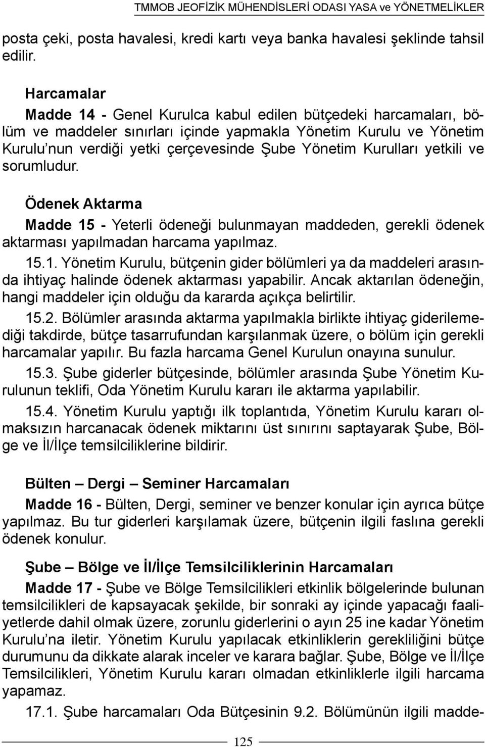 Kurulları yetkili ve sorumludur. Ödenek Aktarma Madde 15 - Yeterli ödeneği bulunmayan maddeden, gerekli ödenek aktarması yapılmadan harcama yapılmaz. 15.1. Yönetim Kurulu, bütçenin gider bölümleri ya da maddeleri arasında ihtiyaç halinde ödenek aktarması yapabilir.